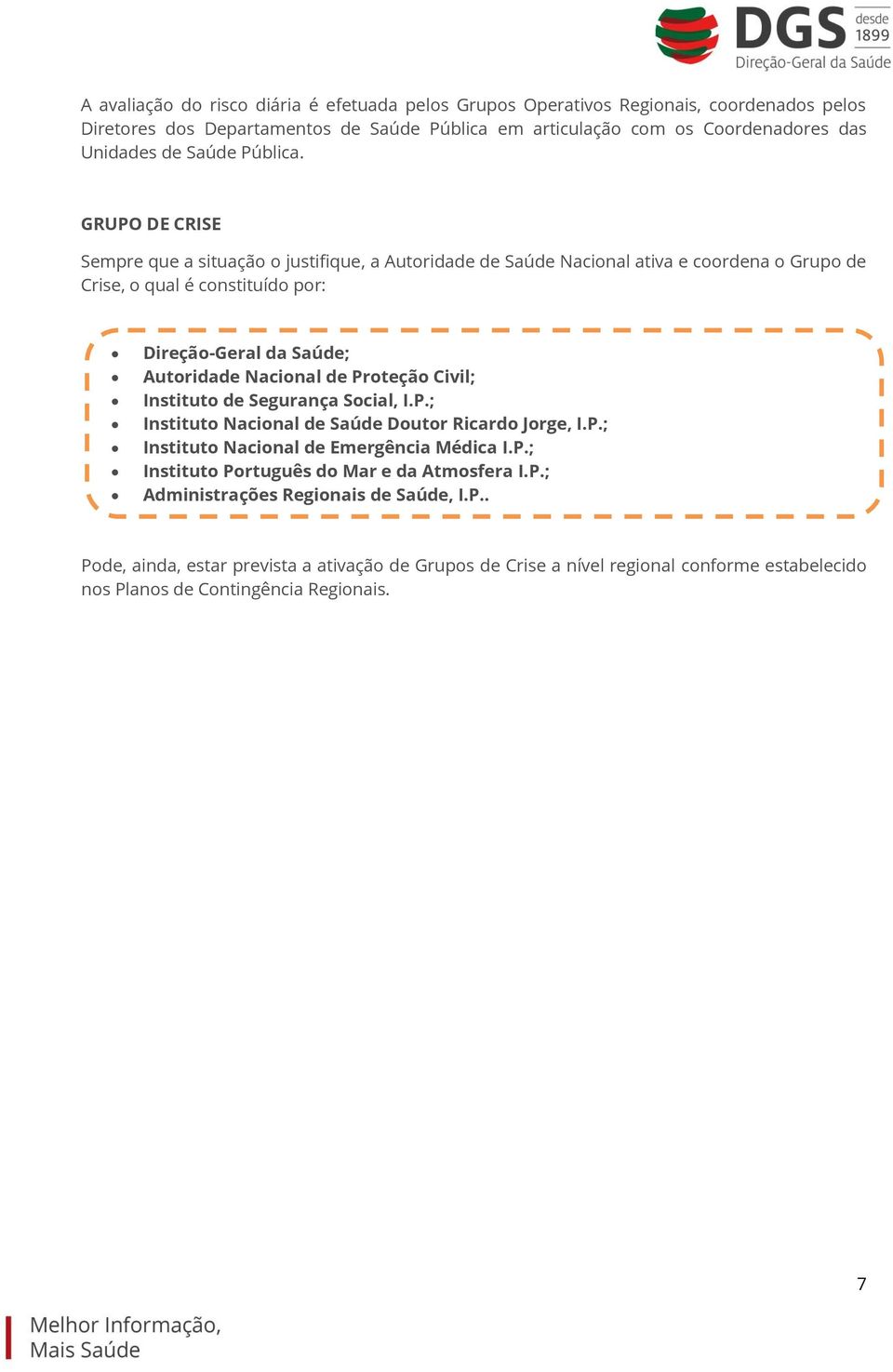 GRUPO DE CRISE Sempre que a situação o justifique, a Autoridade de Saúde Nacional ativa e coordena o Grupo de Crise, o qual é constituído por: Direção-Geral da Saúde; Autoridade Nacional de