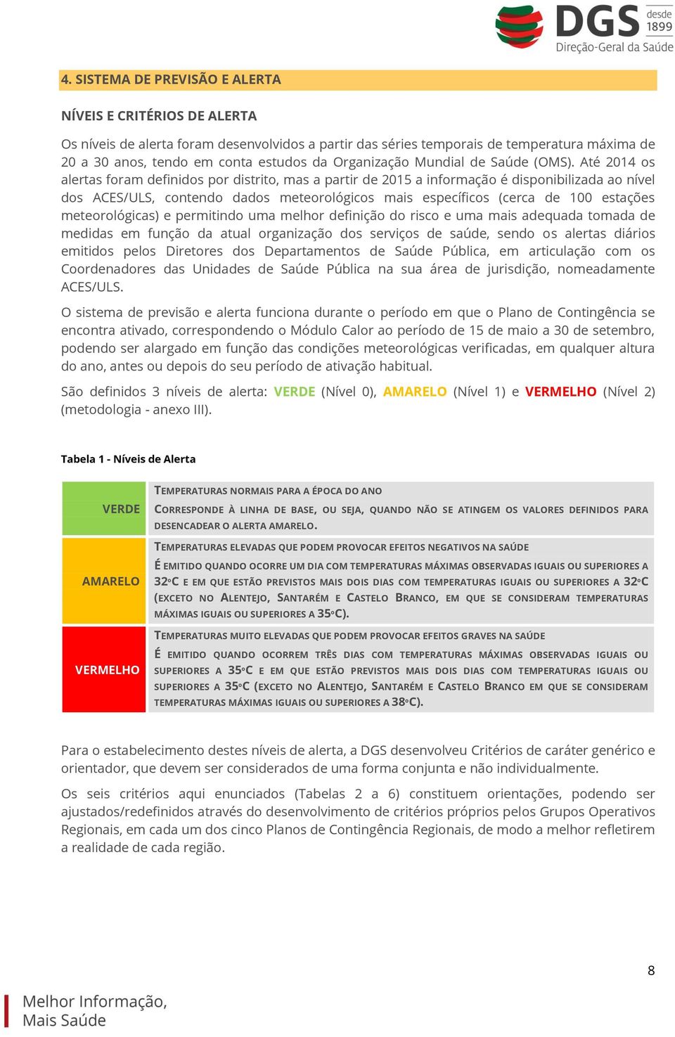 Até 2014 os alertas foram definidos por distrito, mas a partir de 2015 a informação é disponibilizada ao nível dos ACES/ULS, contendo dados meteorológicos mais específicos (cerca de 100 estações