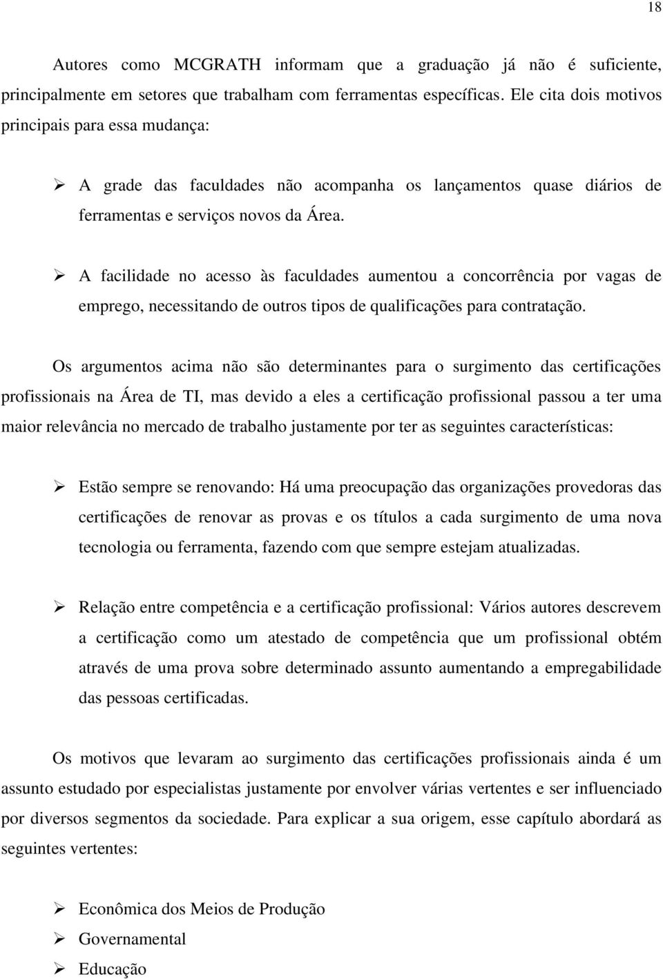 A facilidade no acesso às faculdades aumentou a concorrência por vagas de emprego, necessitando de outros tipos de qualificações para contratação.