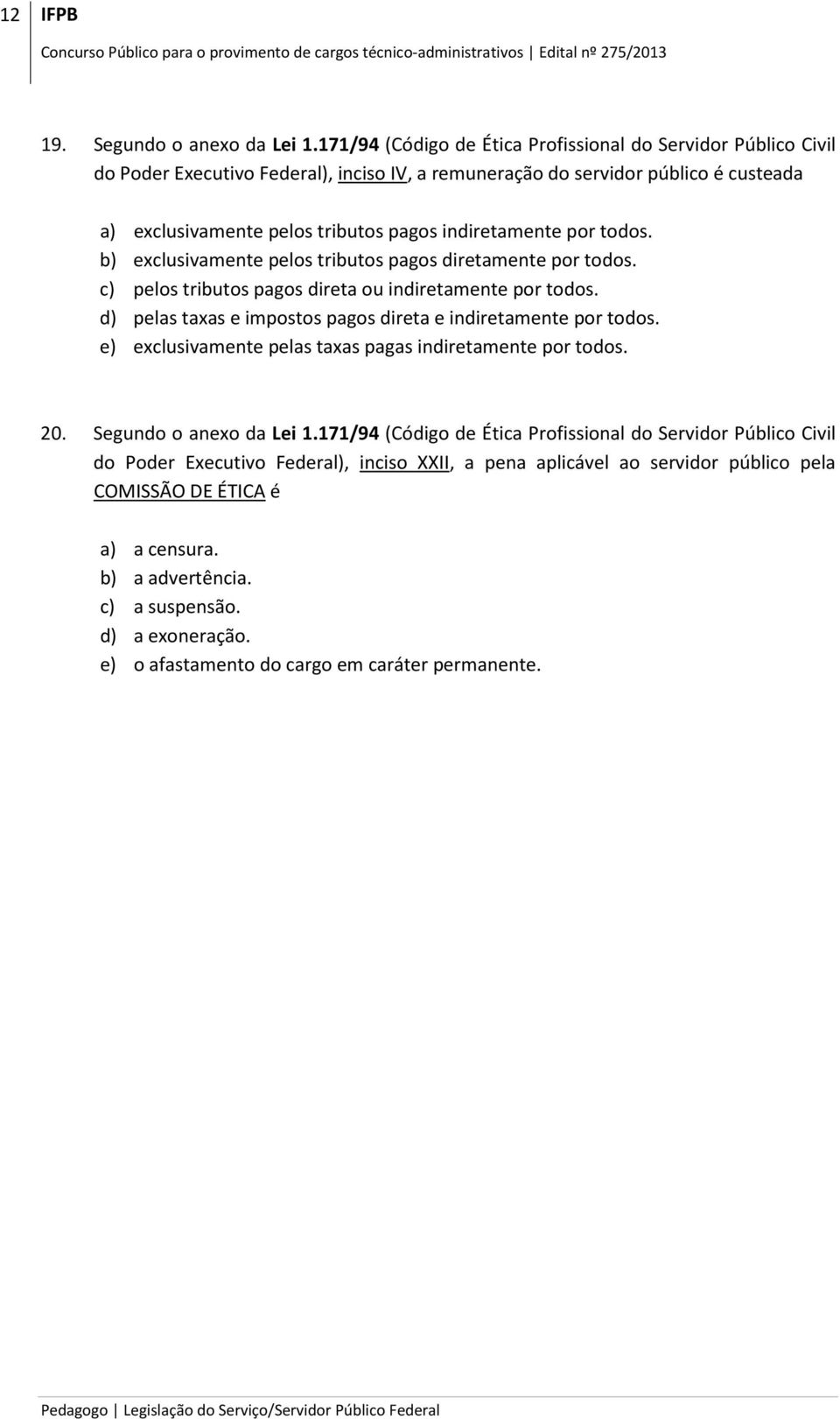 indiretamente por todos. b) exclusivamente pelos tributos pagos diretamente por todos. c) pelos tributos pagos direta ou indiretamente por todos.