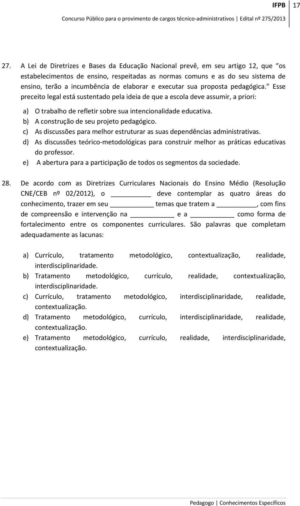 elaborar e executar sua proposta pedagógica. Esse preceito legal está sustentado pela ideia de que a escola deve assumir, a priori: a) O trabalho de refletir sobre sua intencionalidade educativa.