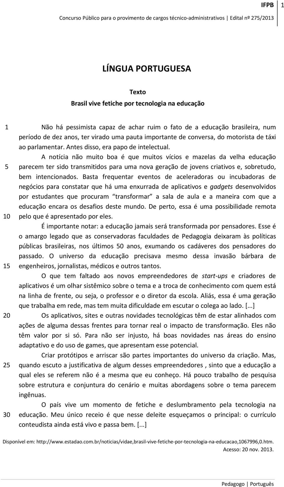 A notícia não muito boa é que muitos vícios e mazelas da velha educação parecem ter sido transmitidos para uma nova geração de jovens criativos e, sobretudo, bem intencionados.