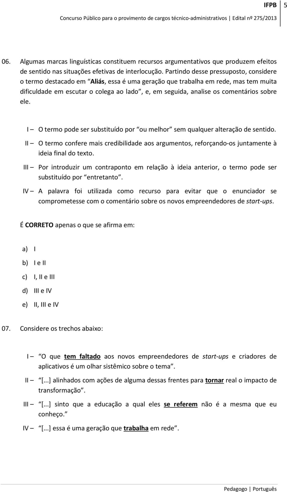 sobre ele. I O termo pode ser substituído por ou melhor sem qualquer alteração de sentido. II O termo confere mais credibilidade aos argumentos, reforçando-os juntamente à ideia final do texto.