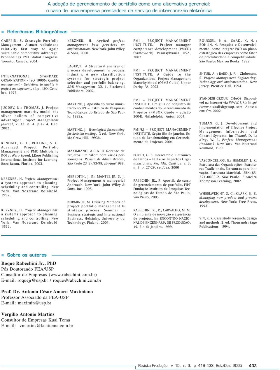 INTERNATIONAL STANDARD ORGANIZATION - ISO 10006: Quality management - Guidelines to quality in project management. s.l.p., ISO, Genebra, 1997. JUGDEV, K.; THOMAS, J.