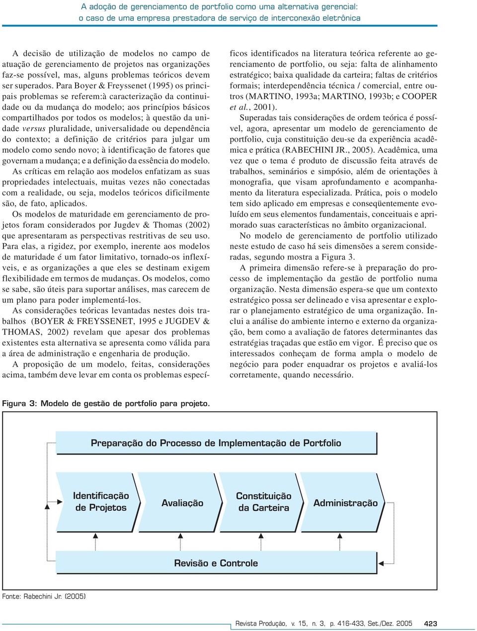 Para Boyer & Freyssenet (199) os principais problemas se referem:à caracterização da continuidade ou da mudança do modelo; aos princípios básicos compartilhados por todos os modelos; à questão da