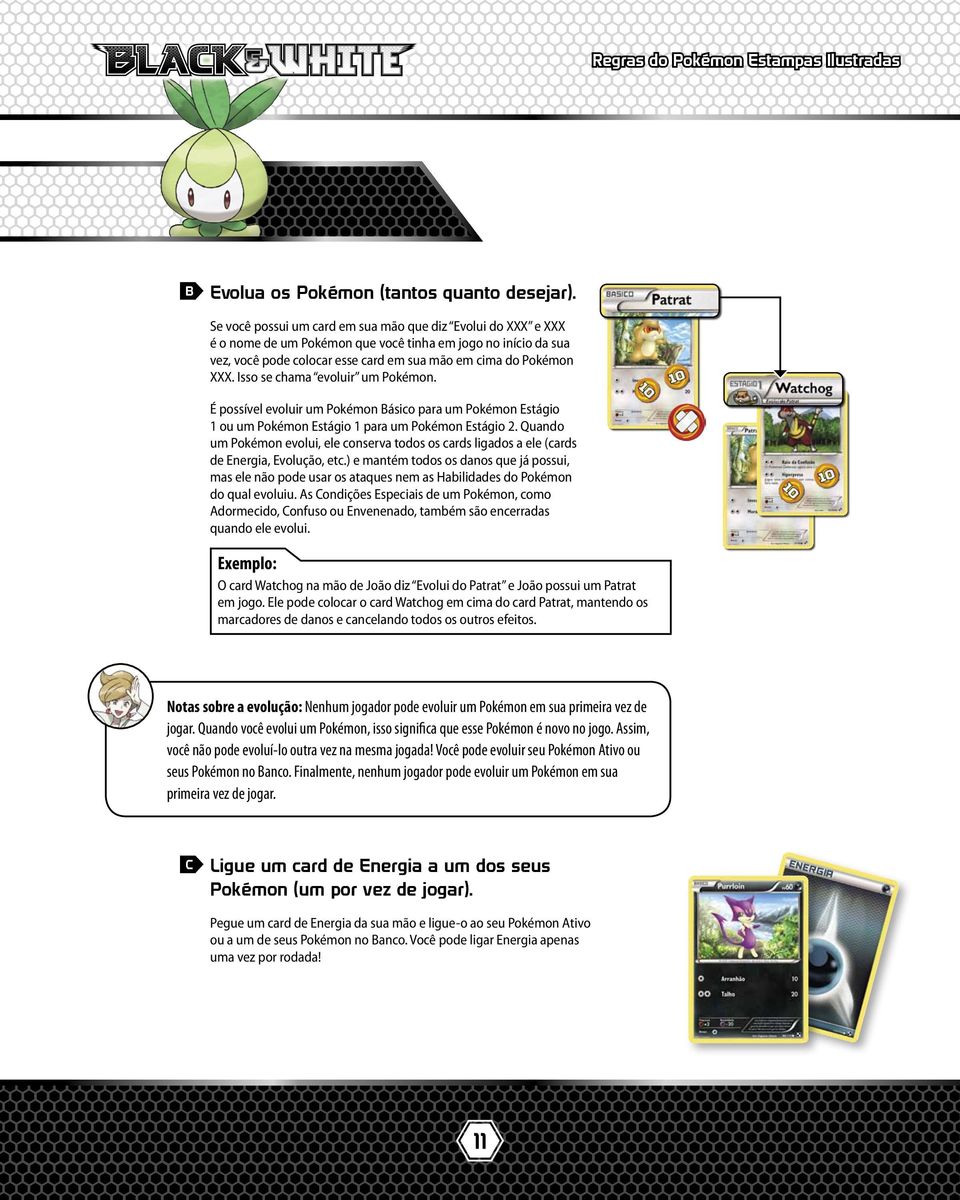 Isso se chama evoluir um Pokémon. É possível evoluir um Pokémon Básico para um Pokémon Estágio 1 ou um Pokémon Estágio 1 para um Pokémon Estágio 2.