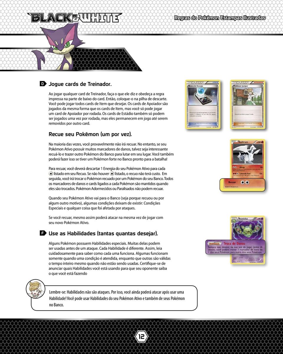 Os cards de Estádio também só podem ser jogados uma vez por rodada, mas eles permanecem em jogo até serem removidos por outro card. Recue seu Pokémon (um por vez).