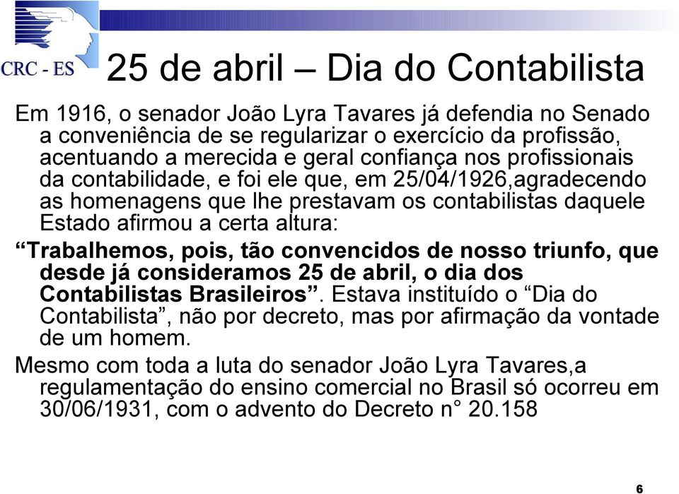 Trabalhemos, pois, tão convencidos de nosso triunfo, que desde já consideramos 25 de abril, o dia dos Contabilistas Brasileiros.