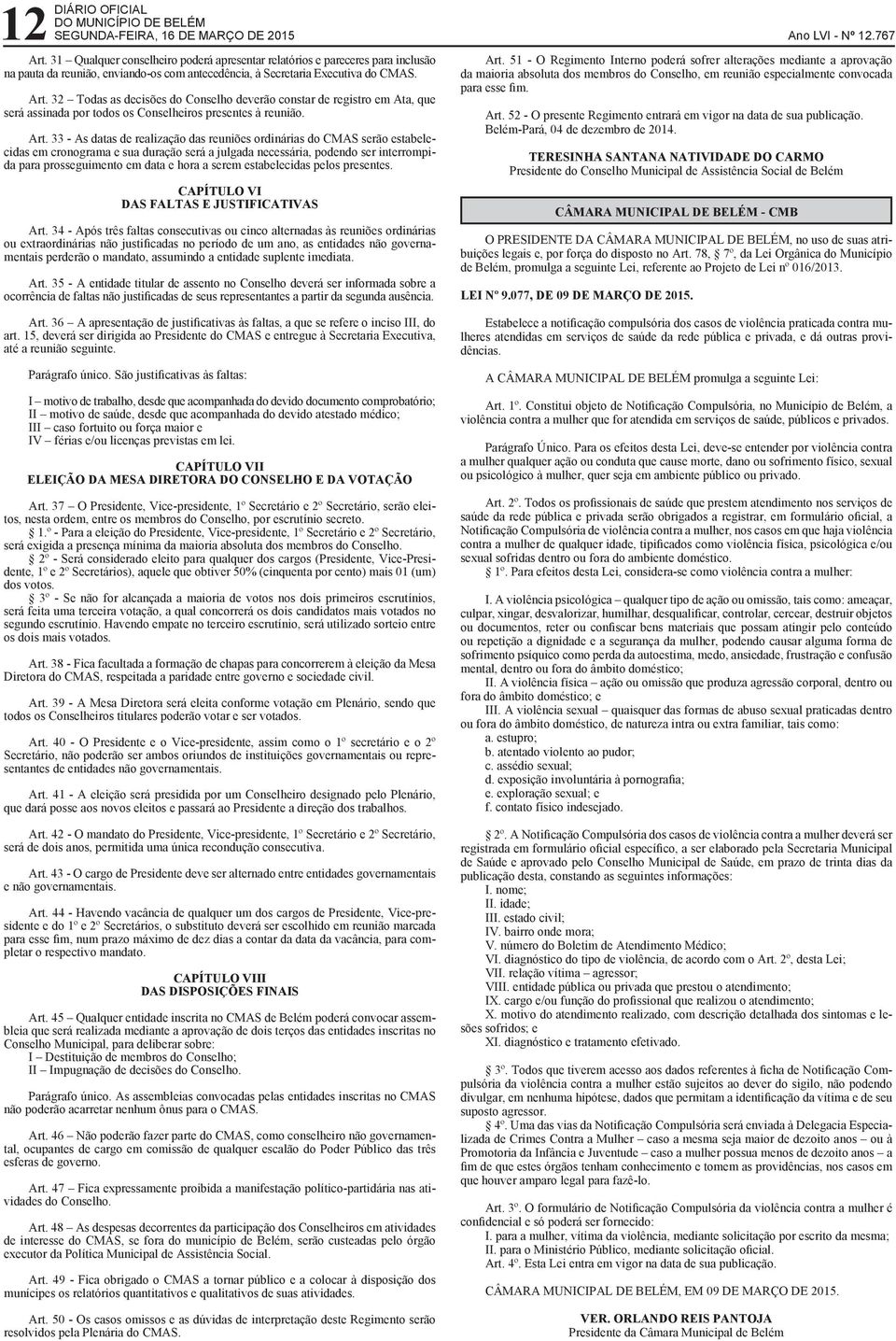 32 Todas as decisões do Conselho deverão constar de registro em Ata, que será assinada por todos os Conselheiros presentes à reunião. Art.