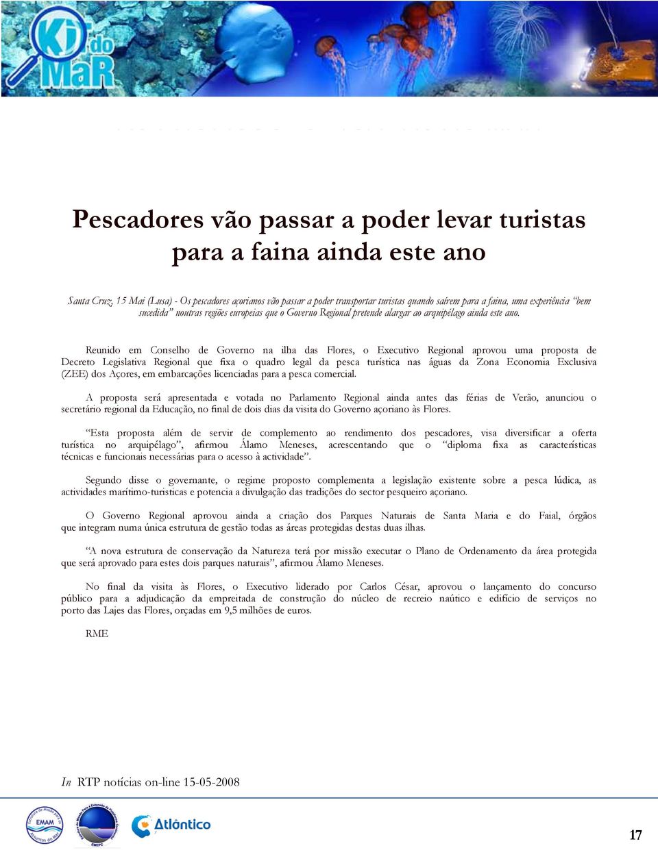 Reunido em Conselho de Governo na ilha das Flores, o Executivo Regional aprovou uma proposta de Decreto Legislativa Regional que fixa o quadro legal da pesca turística nas águas da Zona Economia