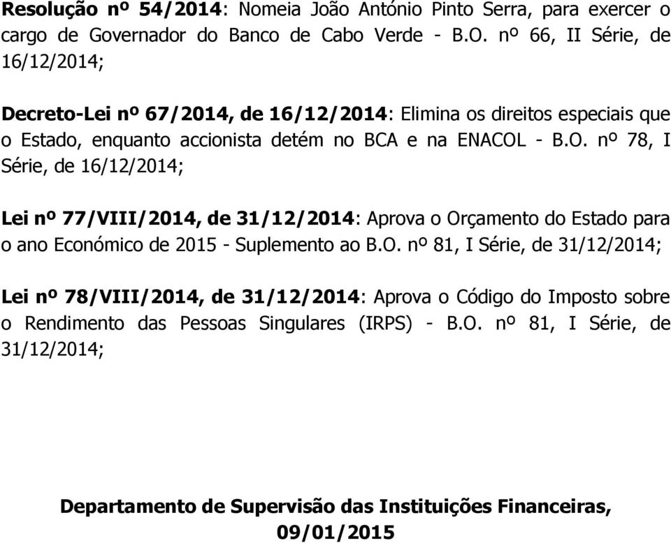 - B.O. nº 78, I Série, de 16/12/2014; Lei nº 77/VIII/2014, de 31/12/2014: Aprova o Orçamento do Estado para o ano Económico de 2015 - Suplemento ao B.O. nº 81, I Série, de 31/12/2014; Lei nº 78/VIII/2014, de 31/12/2014: Aprova o Código do Imposto sobre o Rendimento das Pessoas Singulares (IRPS) - B.