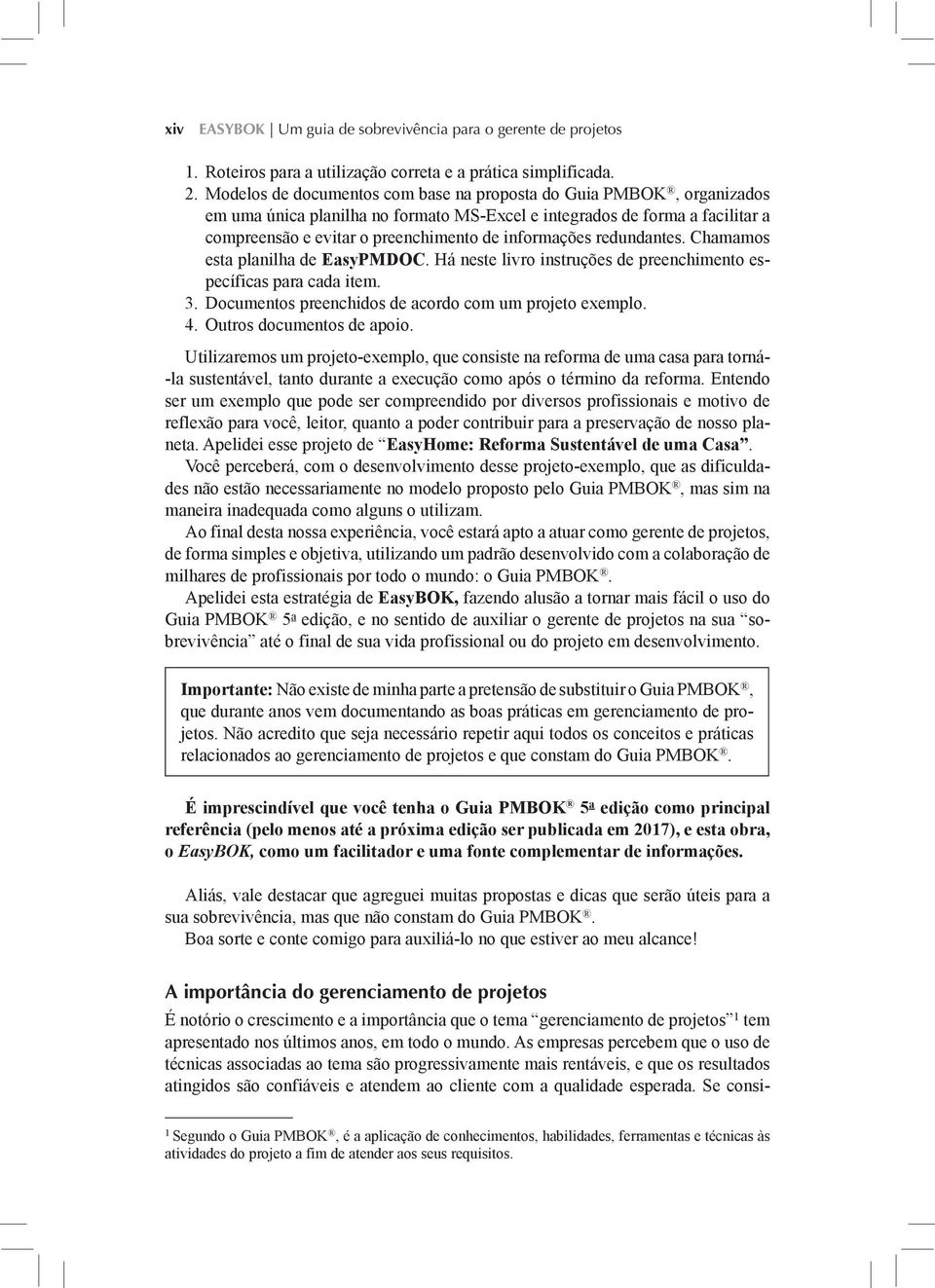 redundantes. Chamamos esta planilha de EasyPMDOC. Há neste livro instruções de preenchimento específicas para cada item. 3. Documentos preenchidos de acordo com um projeto exemplo. 4.