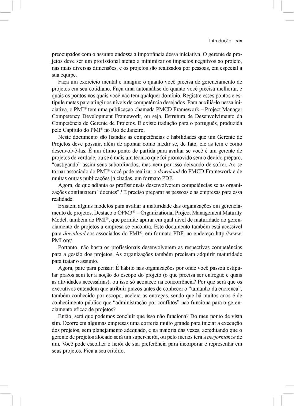 Faça um exercício mental e imagine o quanto você precisa de gerenciamento de projetos em seu cotidiano.