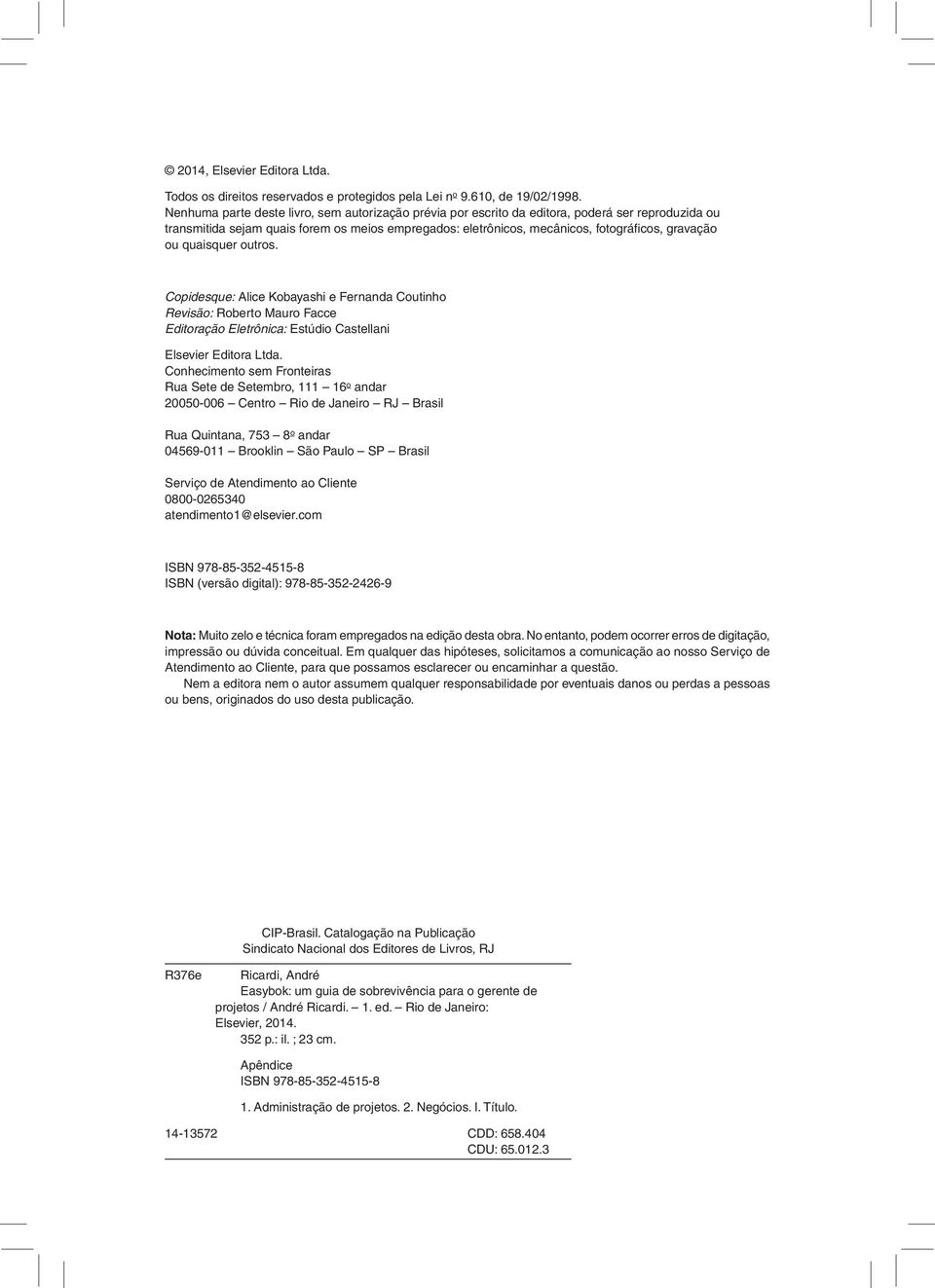 ou quaisquer outros. Copidesque: Alice Kobayashi e Fernanda Coutinho Revisão: Roberto Mauro Facce Editoração Eletrônica: Estúdio Castellani Elsevier Editora Ltda.