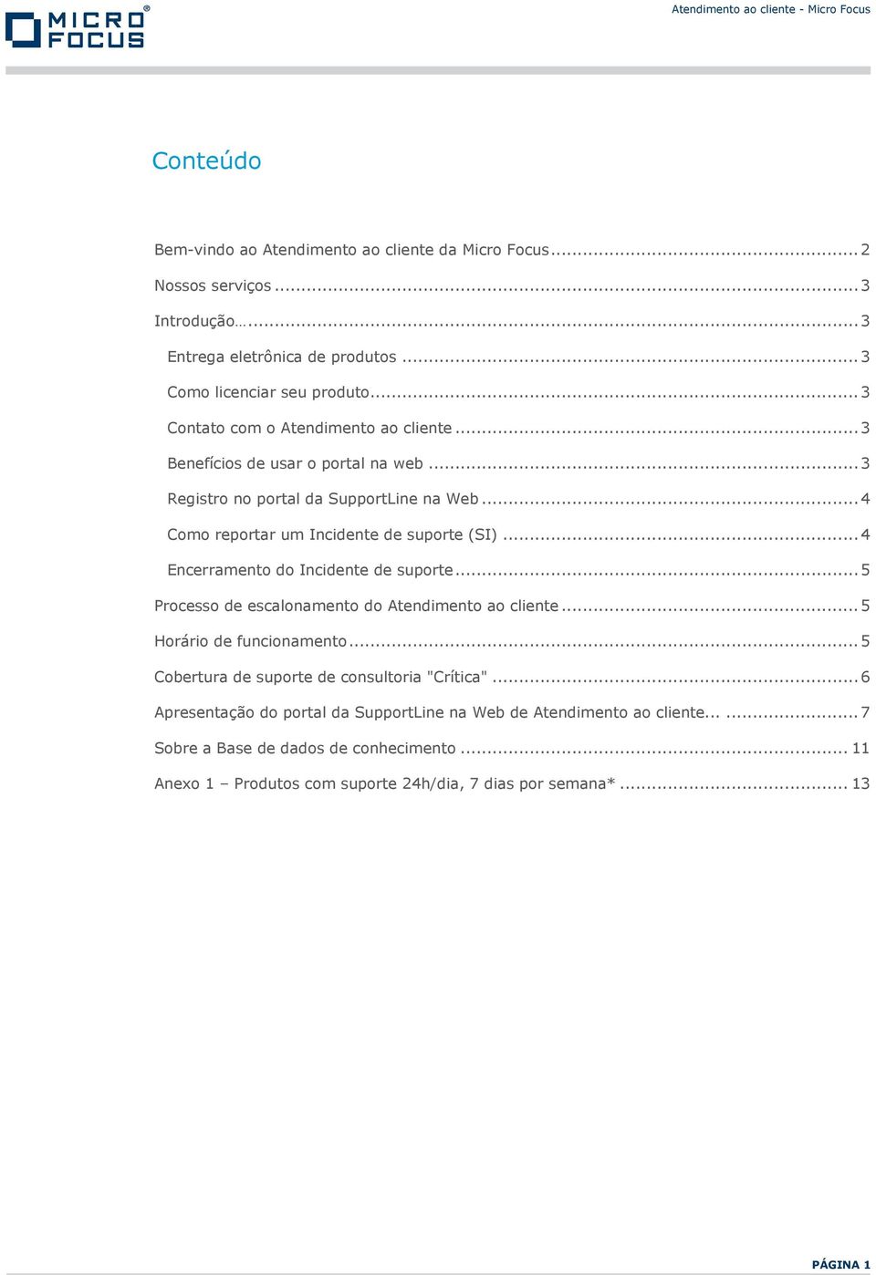 .. 4 Encerramento do Incidente de suporte... 5 Processo de escalonamento do Atendimento ao cliente... 5 Horário de funcionamento... 5 Cobertura de suporte de consultoria "Crítica".