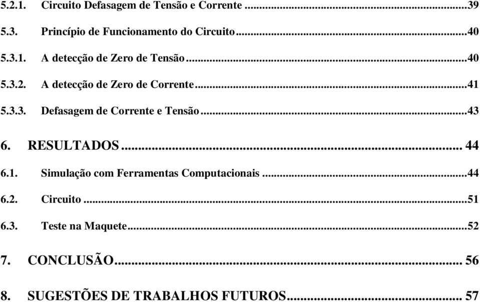 .. 43 6. RESULTADOS... 44 6.1. Simulação com Ferramentas Computacionais... 44 6.2. Circuito... 51 6.3. Teste na Maquete.