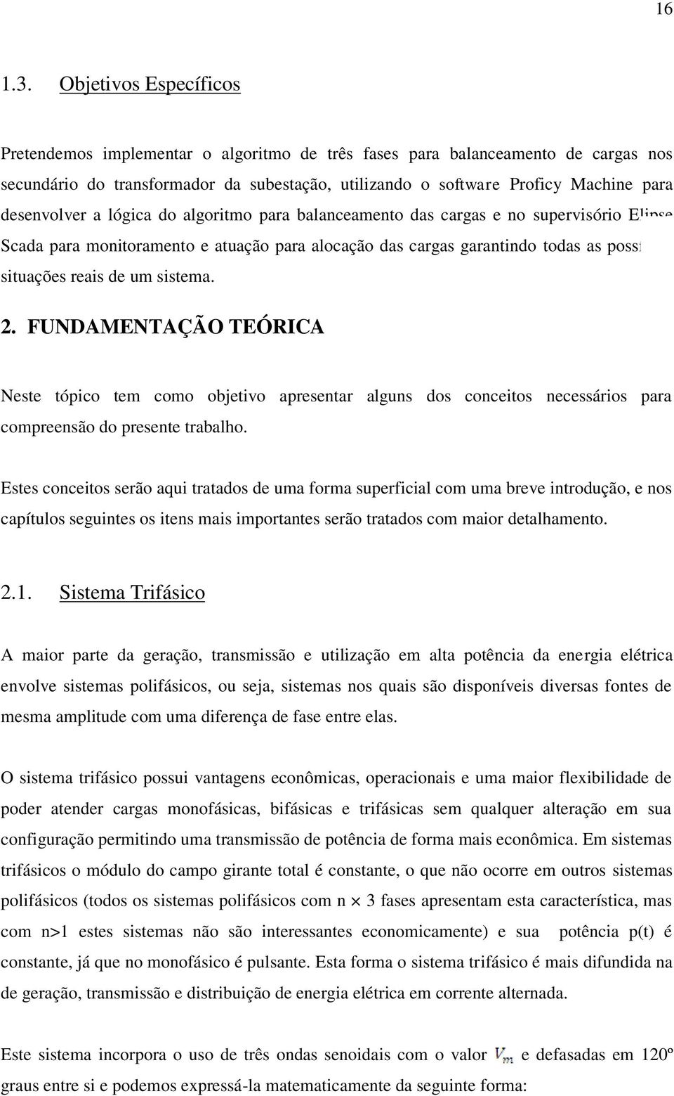 desenvolver a lógica do algoritmo para balanceamento das cargas e no supervisório Elipse Scada para monitoramento e atuação para alocação das cargas garantindo todas as possíveis situações reais de