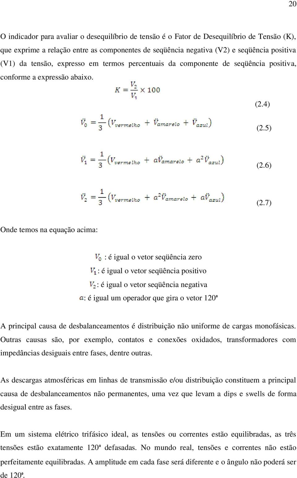 7) Onde temos na equação acima: : é igual o vetor seqüência zero : é igual o vetor seqüência positivo : é igual o vetor seqüência negativa : é igual um operador que gira o vetor 120º A principal