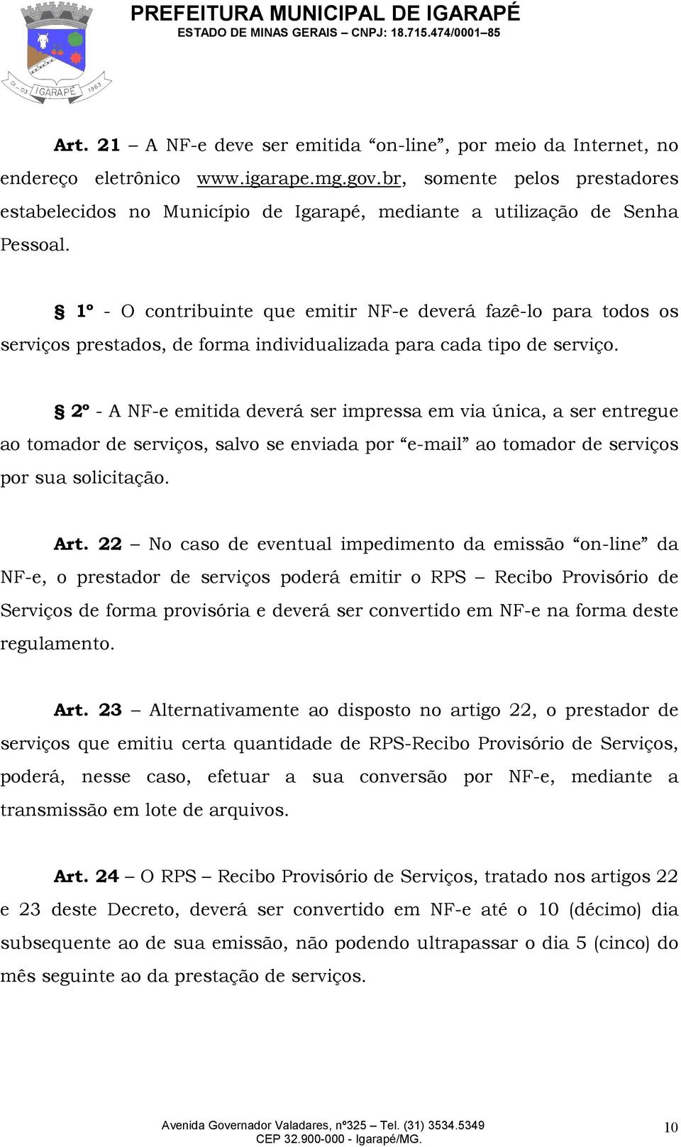 1º - O contribuinte que emitir NF-e deverá fazê-lo para todos os serviços prestados, de forma individualizada para cada tipo de serviço.