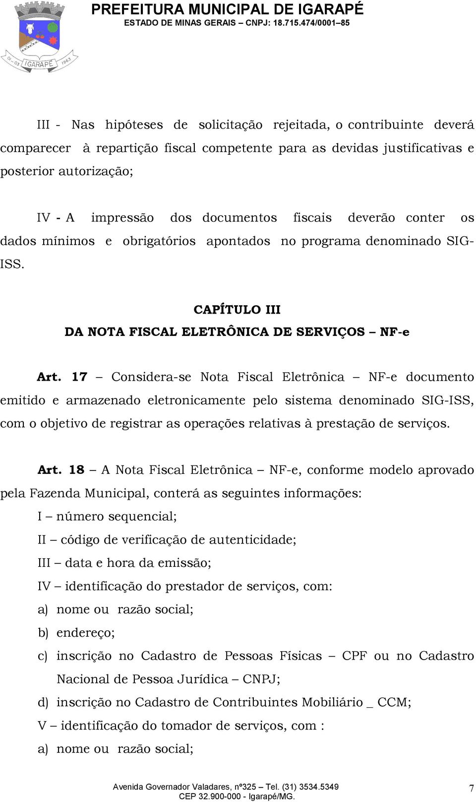 17 Considera-se Nota Fiscal Eletrônica NF-e documento emitido e armazenado eletronicamente pelo sistema denominado SIG-ISS, com o objetivo de registrar as operações relativas à prestação de serviços.