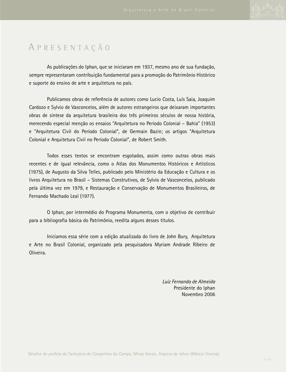 Publicamos obras de referência de autores como Lucio Costa, Luís Saia, Joaquim Cardozo e Sylvio de Vasconcelos, além de autores estrangeiros que deixaram importantes obras de síntese da arquitetura