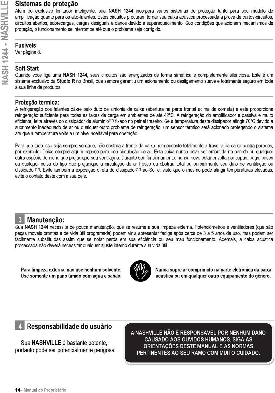 Sob condições que acionam mecanismos de proteção, o funcionamento se interrompe até que o problema seja corrigido. Fusíveis Ver página 8.