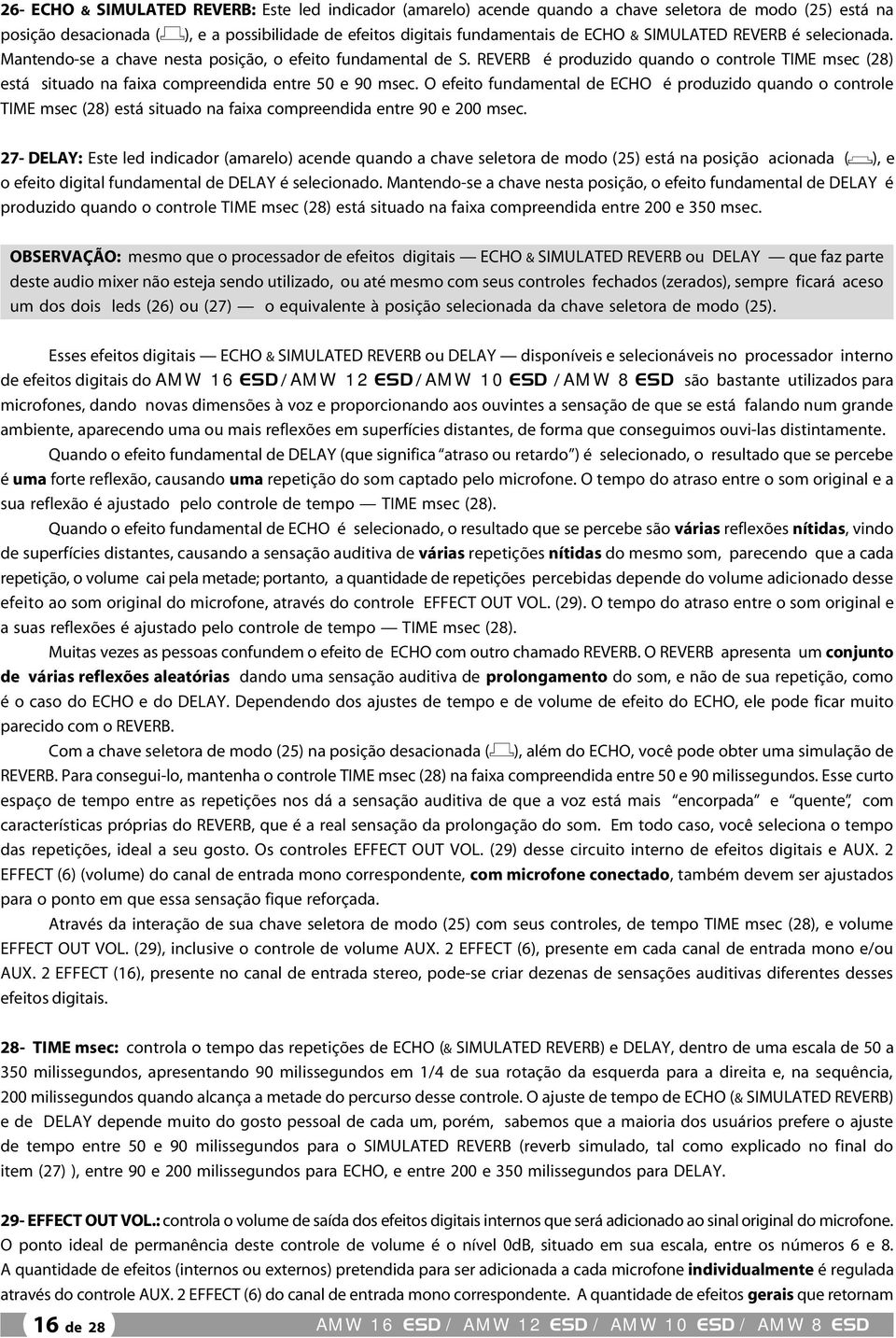 O efeito fundamental de ECHO é produzido quando o controle TIME msec (28) está situado na faixa compreendida entre 90 e 200 msec.