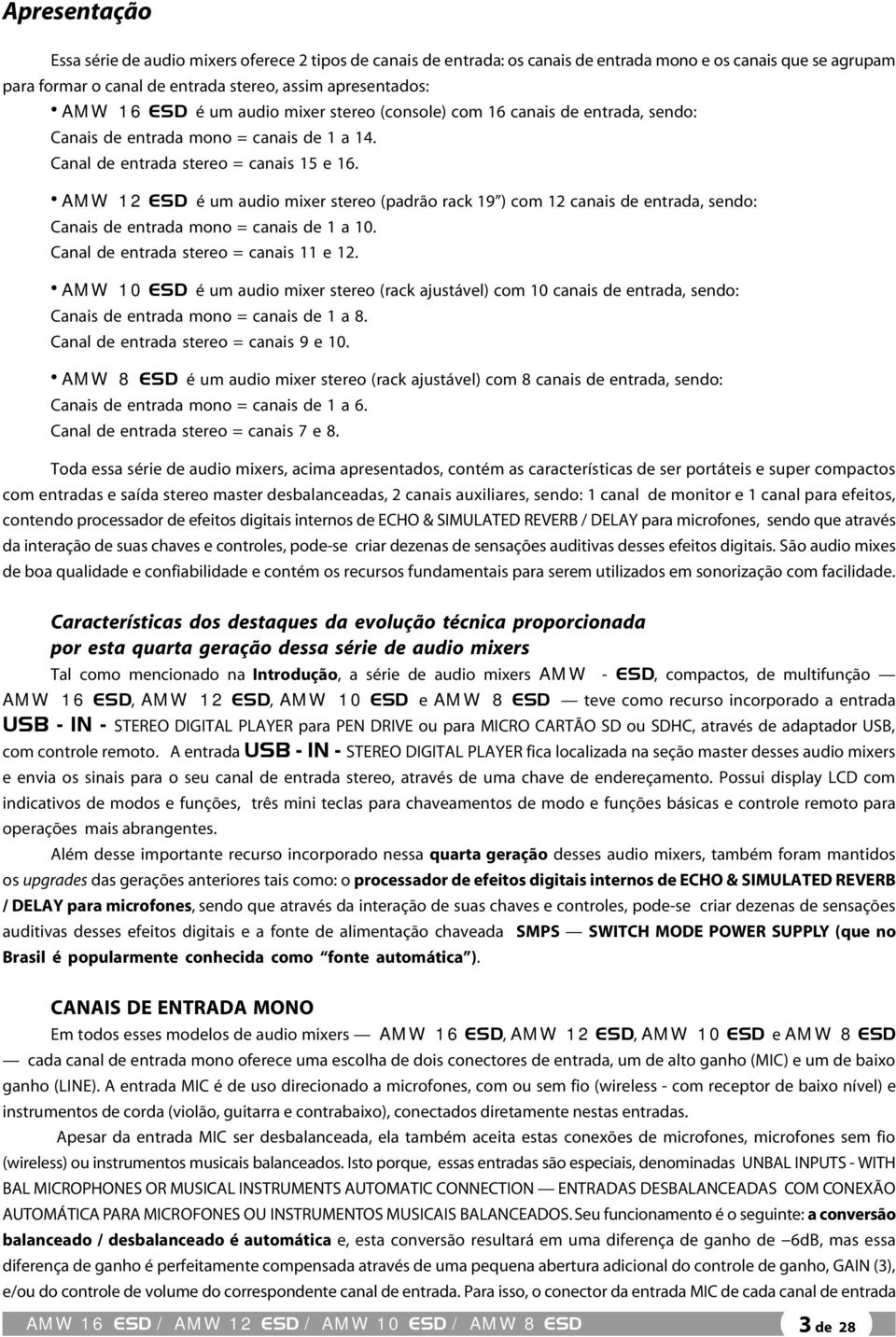 AMW 12 ESD é um audio mixer stereo (padrão rack 19 ) com 12 canais de entrada, sendo: Canais de entrada mono = canais de 1 a 10. Canal de entrada stereo = canais 11 e 12.