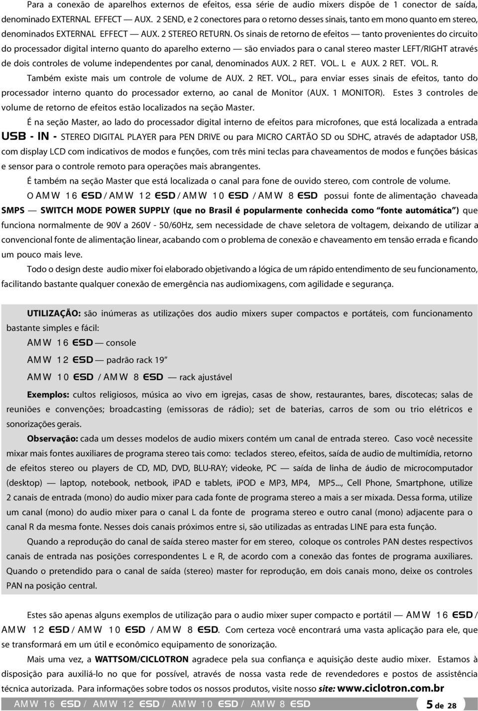 Os sinais de retorno de efeitos tanto provenientes do circuito do processador digital interno quanto do aparelho externo são enviados para o canal stereo master LEFT/RIGHT através de dois controles