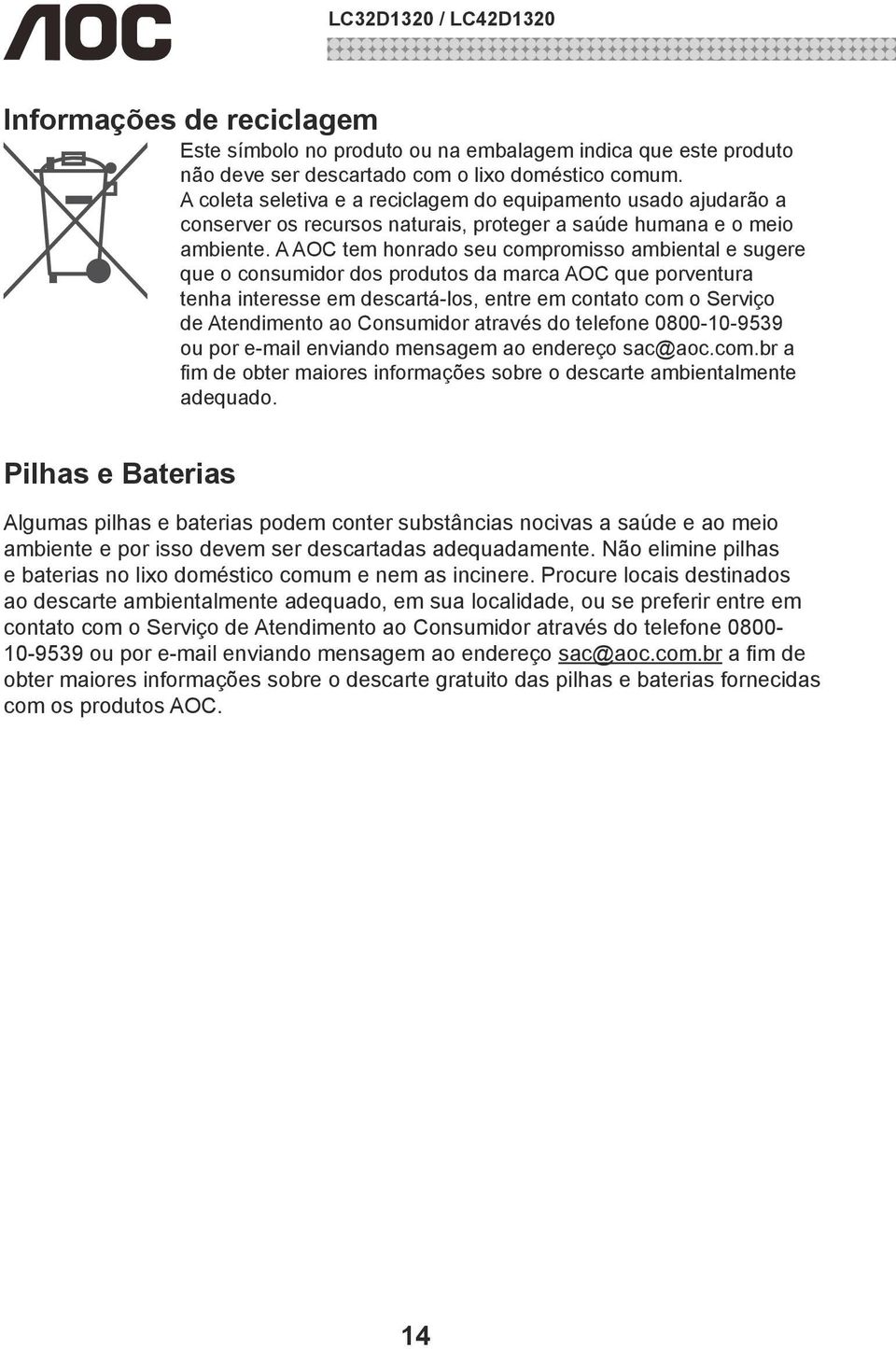 A AOC tem honrado seu compromisso ambiental e sugere que o consumidor dos produtos da marca AOC que porventura tenha interesse em descartá-los, entre em contato com o Serviço de Atendimento ao