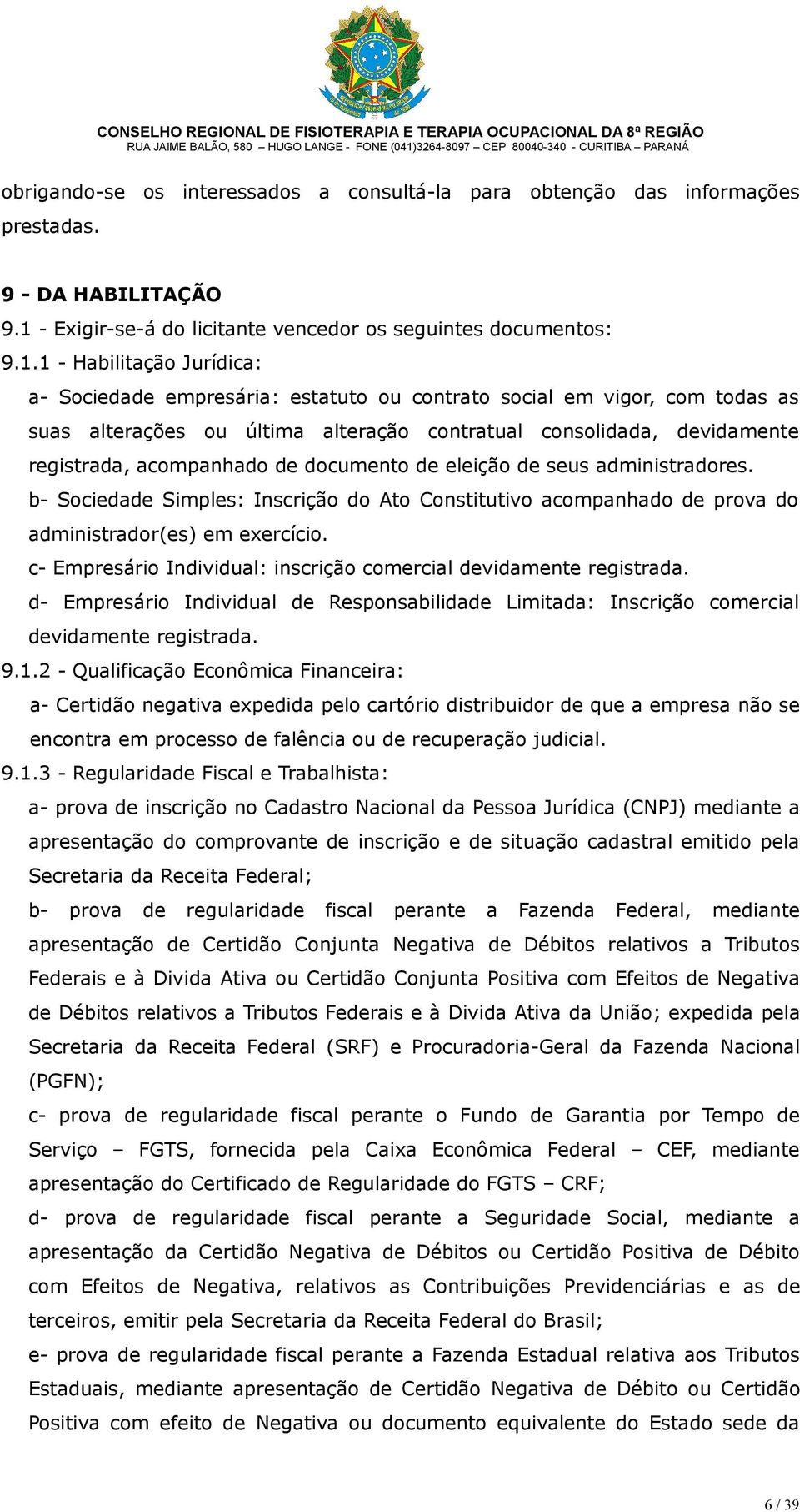 1 - Habilitação Jurídica: a- Sociedade empresária: estatuto ou contrato social em vigor, com todas as suas alterações ou última alteração contratual consolidada, devidamente registrada, acompanhado