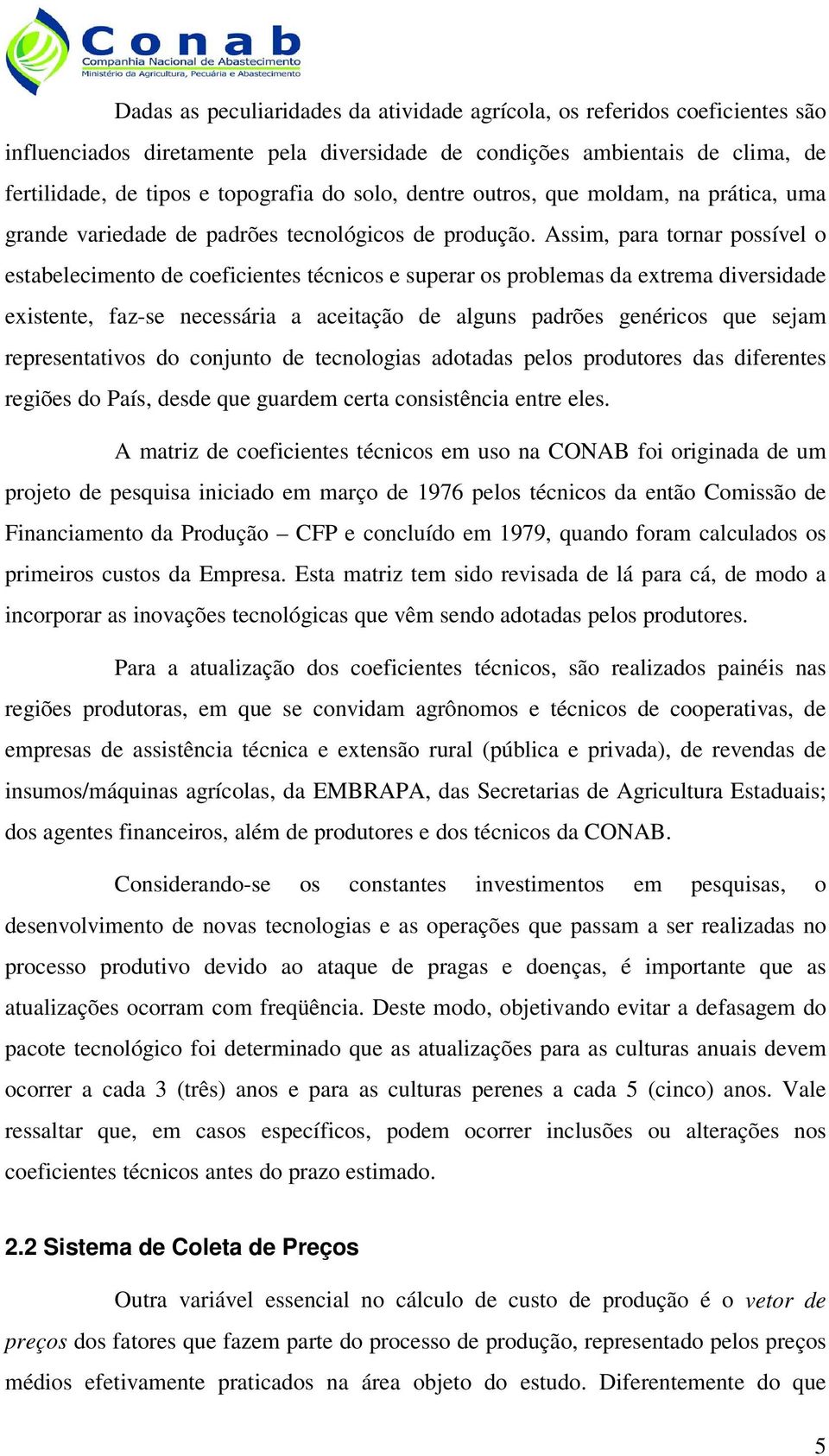 Assim, para tornar possível o estabelecimento de coeficientes técnicos e superar os problemas da extrema diversidade existente, faz-se necessária a aceitação de alguns padrões genéricos que sejam