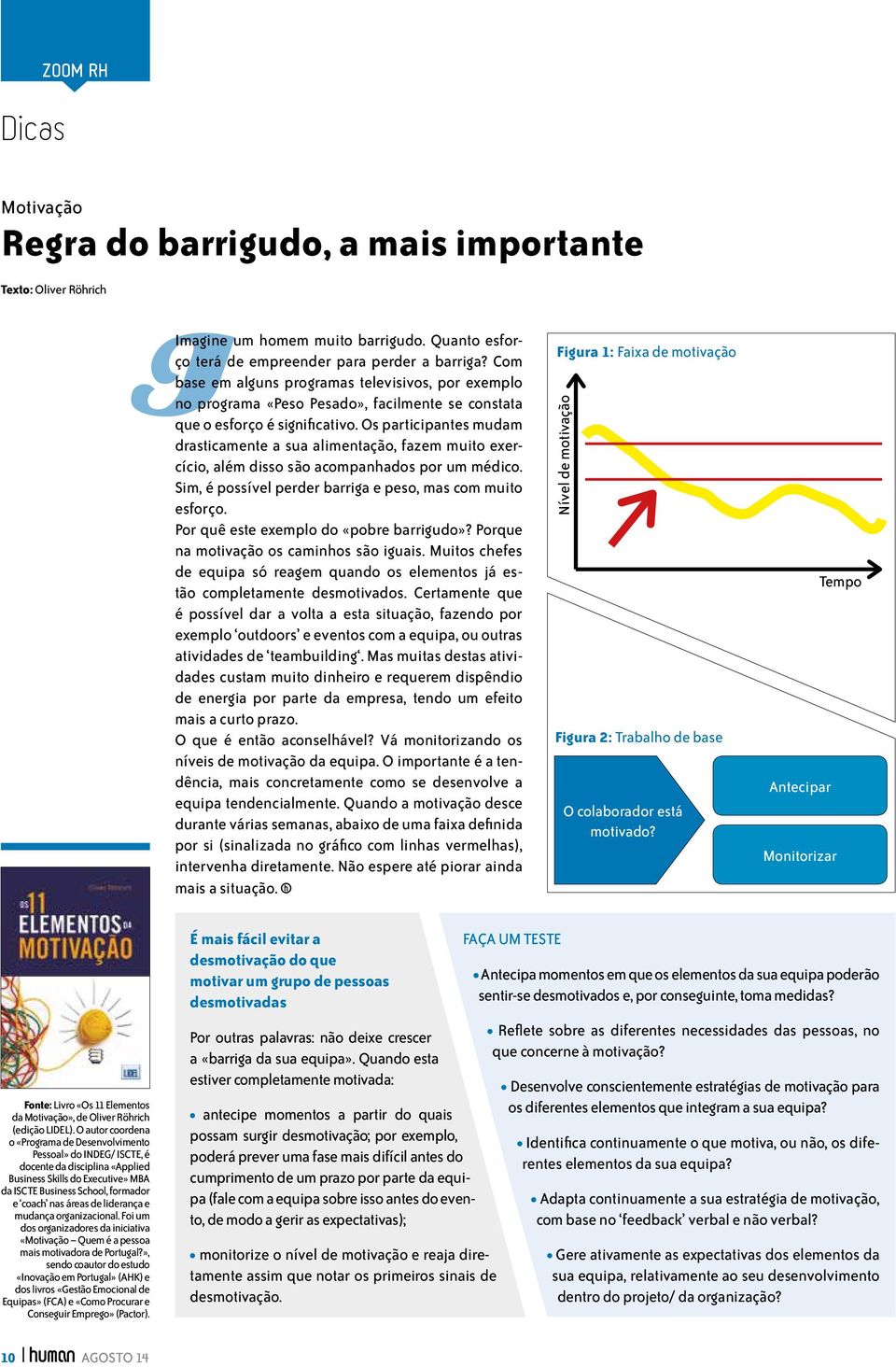 Os participantes mudam drasticamente a sua alimentação, fazem muito exercício, além disso são acompanhados por um médico. Sim, é possível perder barriga e peso, mas com muito esforço.