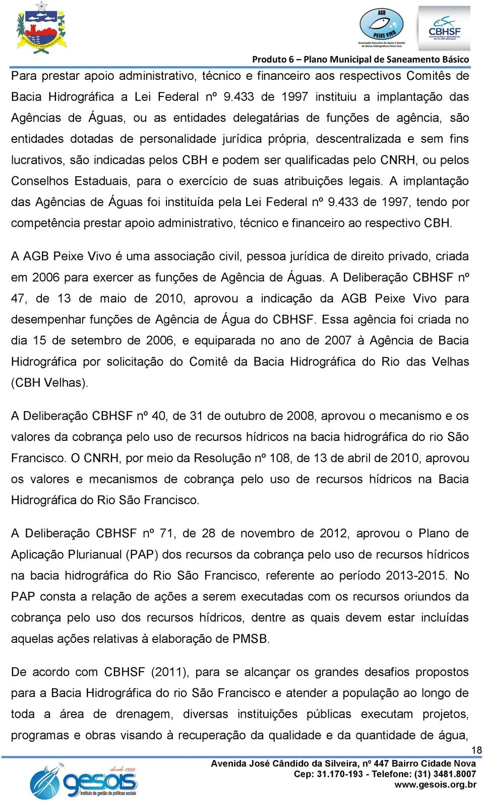 lucrativos, são indicadas pelos CBH e podem ser qualificadas pelo CNRH, ou pelos Conselhos Estaduais, para o exercício de suas atribuições legais.