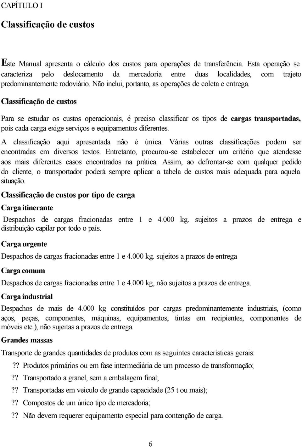 Classificação de custos Para se estudar os custos operacionais, é preciso classificar os tipos de cargas transportadas, pois cada carga exige serviços e equipamentos diferentes.