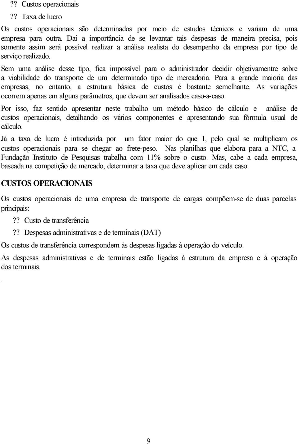 Sem uma análise desse tipo, fica impossível para o administrador decidir objetivamentre sobre a viabilidade do transporte de um determinado tipo de mercadoria.