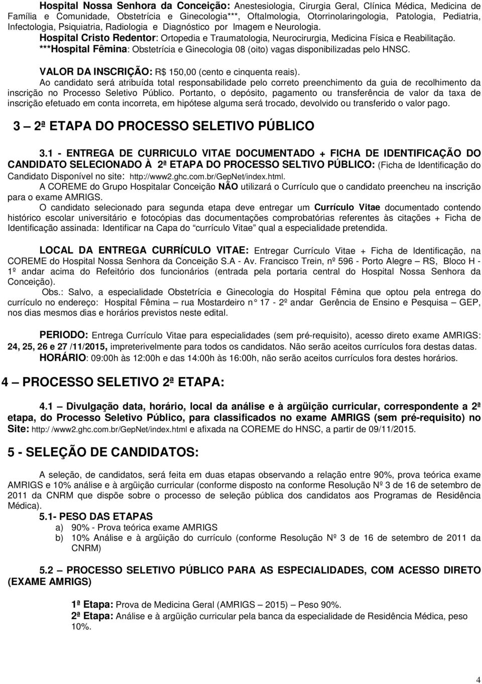 ***Hospital Fêmina: Obstetrícia e Ginecologia 08 (oito) vagas disponibilizadas pelo HNSC. VALOR DA INSCRIÇÃO: R$ 150,00 (cento e cinquenta reais).