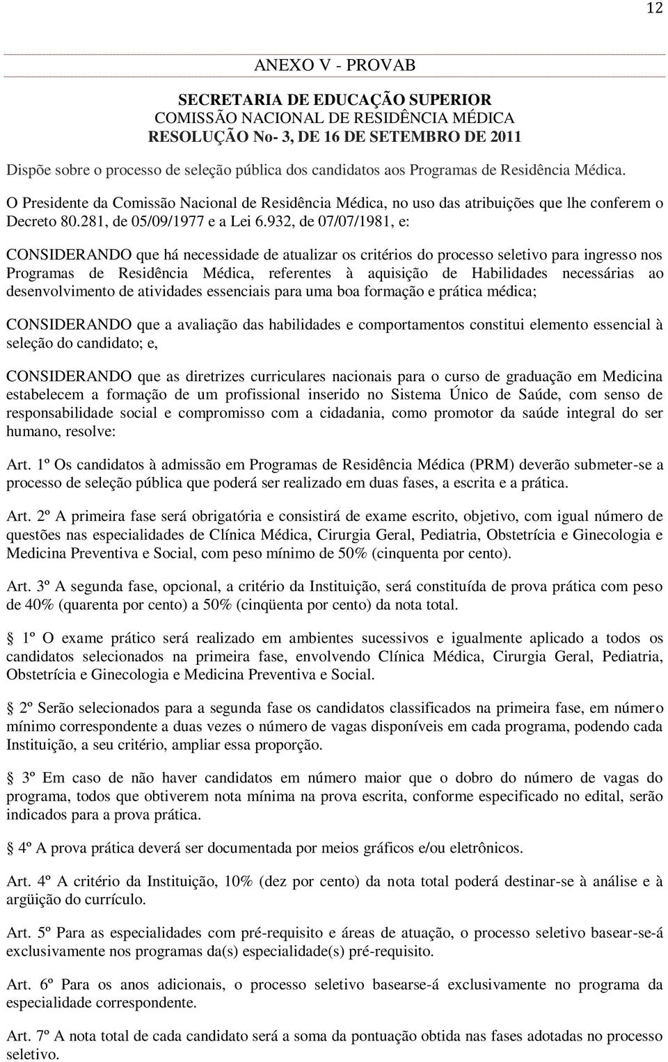 932, de 07/07/1981, e: CONSIDERANDO que há necessidade de atualizar os critérios do processo seletivo para ingresso nos Programas de Residência Médica, referentes à aquisição de Habilidades