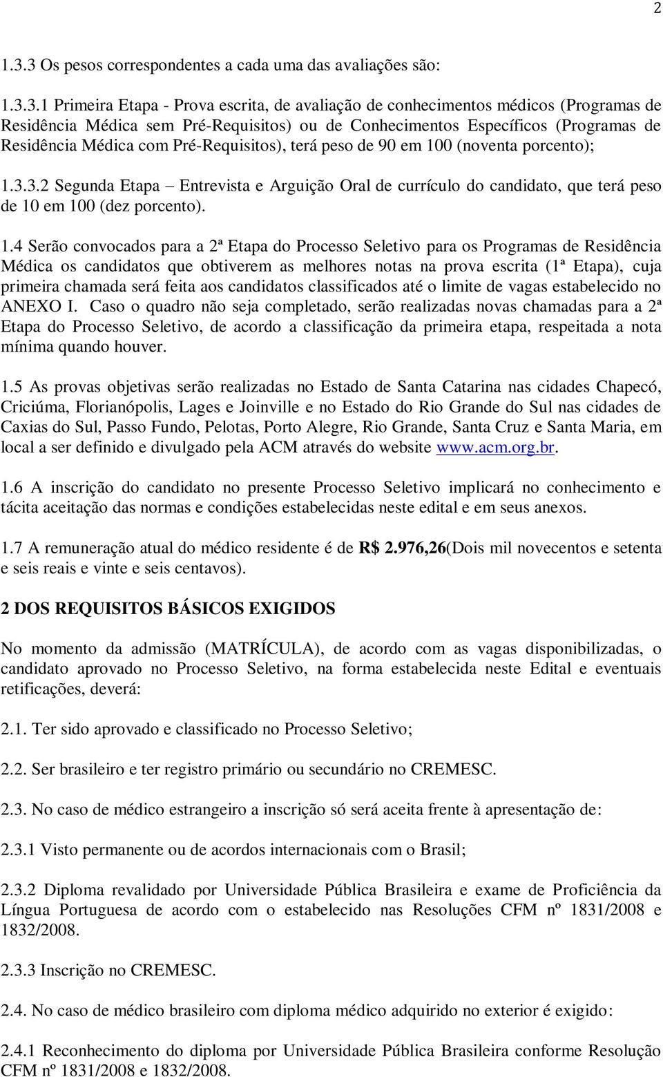 Conhecimentos Específicos (Programas de Residência Médica com Pré-Requisitos), terá peso de 90 em 100 (noventa porcento); 1.3.