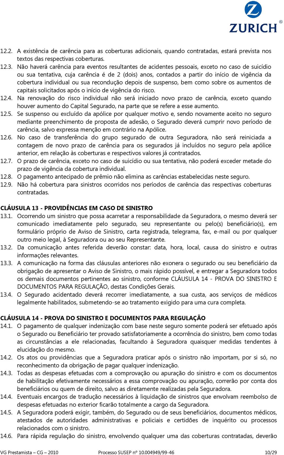 individual ou sua recondução depois de suspenso, bem como sobre os aumentos de capitais solicitados após o início de vigência do risco. 12.4.