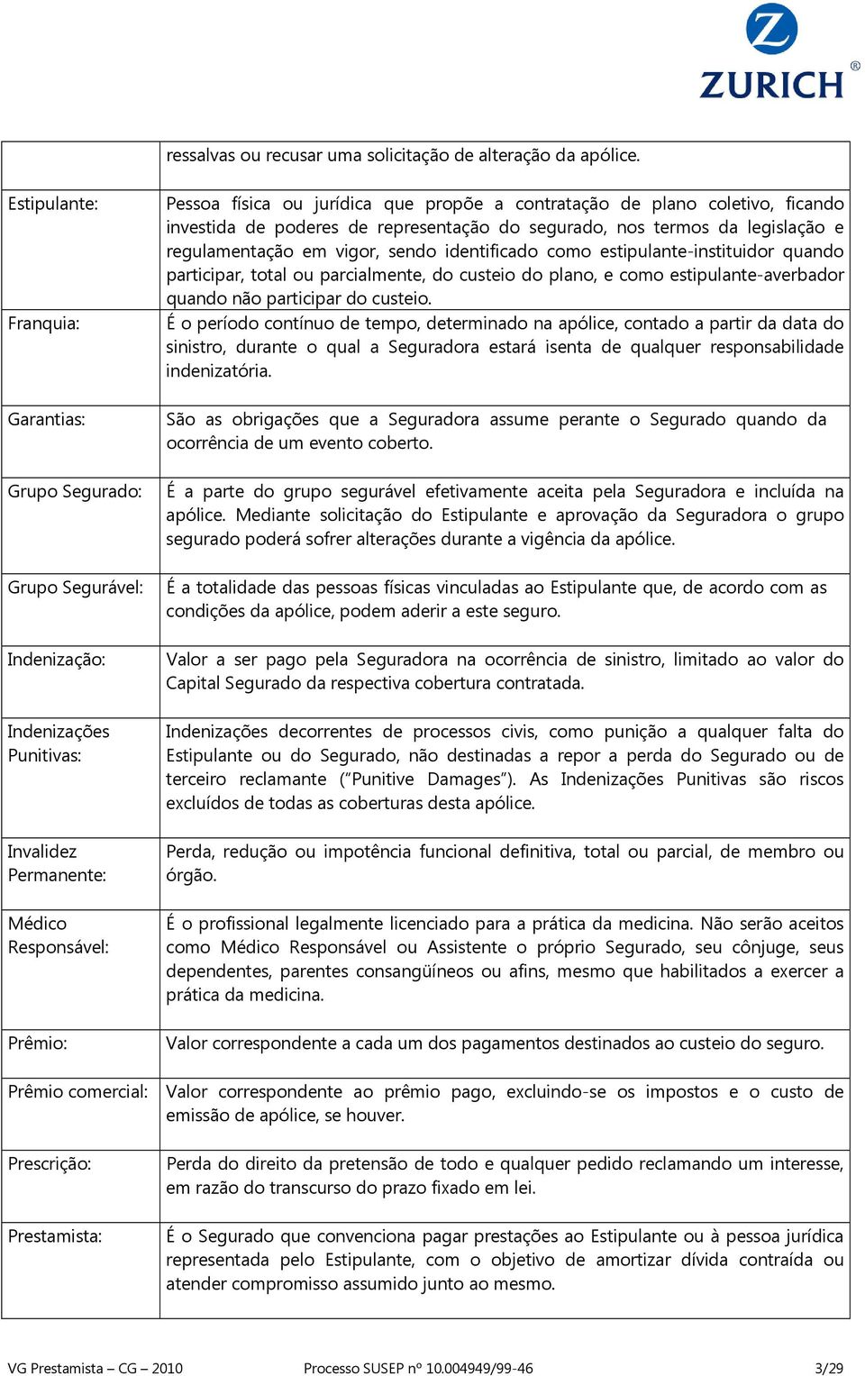 contratação de plano coletivo, ficando investida de poderes de representação do segurado, nos termos da legislação e regulamentação em vigor, sendo identificado como estipulante-instituidor quando