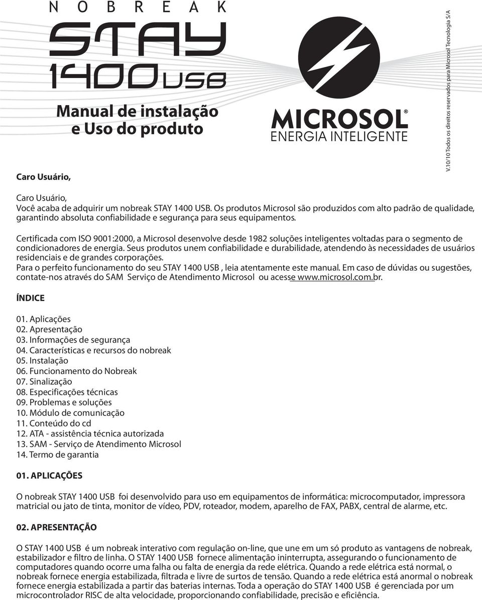 Certificada com ISO 9001:2000, a Microsol desenvolve desde 1982 soluções inteligentes voltadas para o segmento de condicionadores de energia.