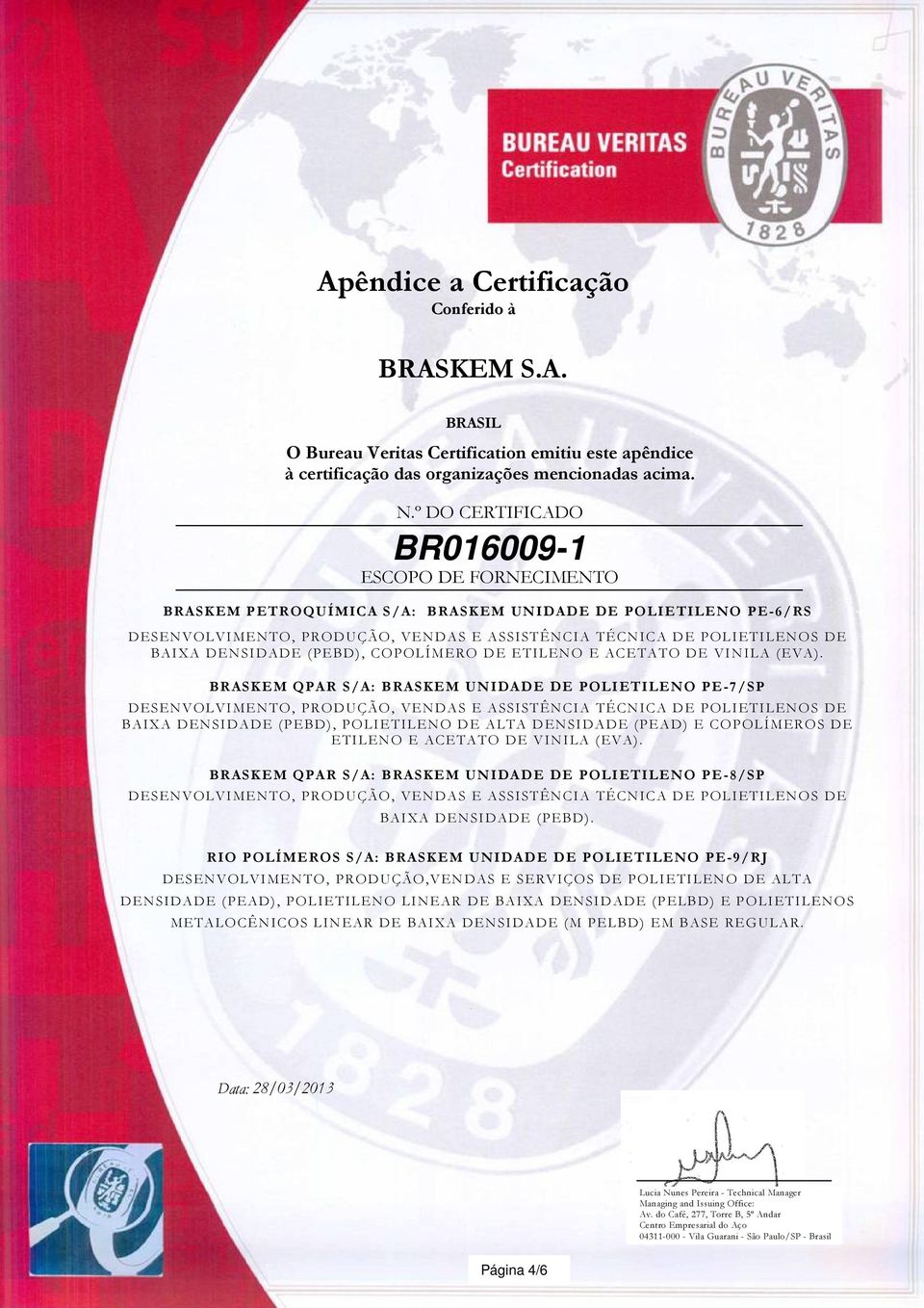 BRASKEM QPAR S/A: BRASKEM UNIDAD E DE POLIETILENO PE-7/SP DESENVOLVIMENTO, PRODUÇÃO, VENDAS E ASSISTÊNCIA TÉCNICA DE POLI ETILENOS DE BAIXA DENSI DADE (PEBD), POLI ETILENO DE ALTA DENSIDADE (PEAD) E