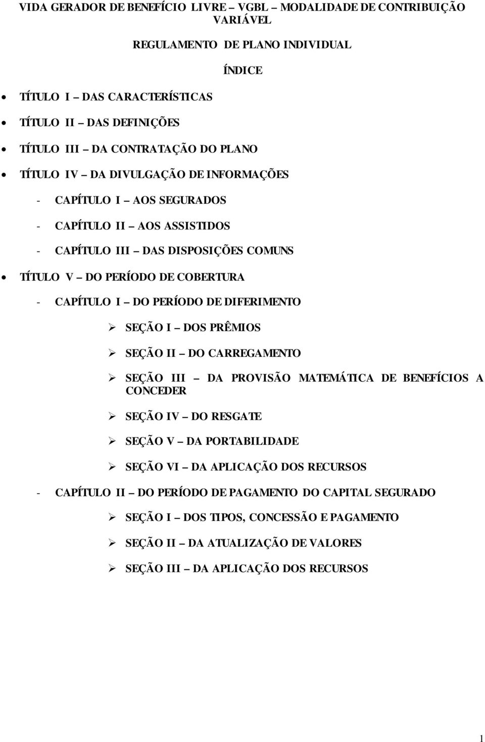 CAPÍTULO I DO PERÍODO DE DIFERIMENTO SEÇÃO I DOS PRÊMIOS SEÇÃO II DO CARREGAMENTO SEÇÃO III DA PROVISÃO MATEMÁTICA DE BENEFÍCIOS A CONCEDER SEÇÃO IV DO RESGATE SEÇÃO V DA PORTABILIDADE