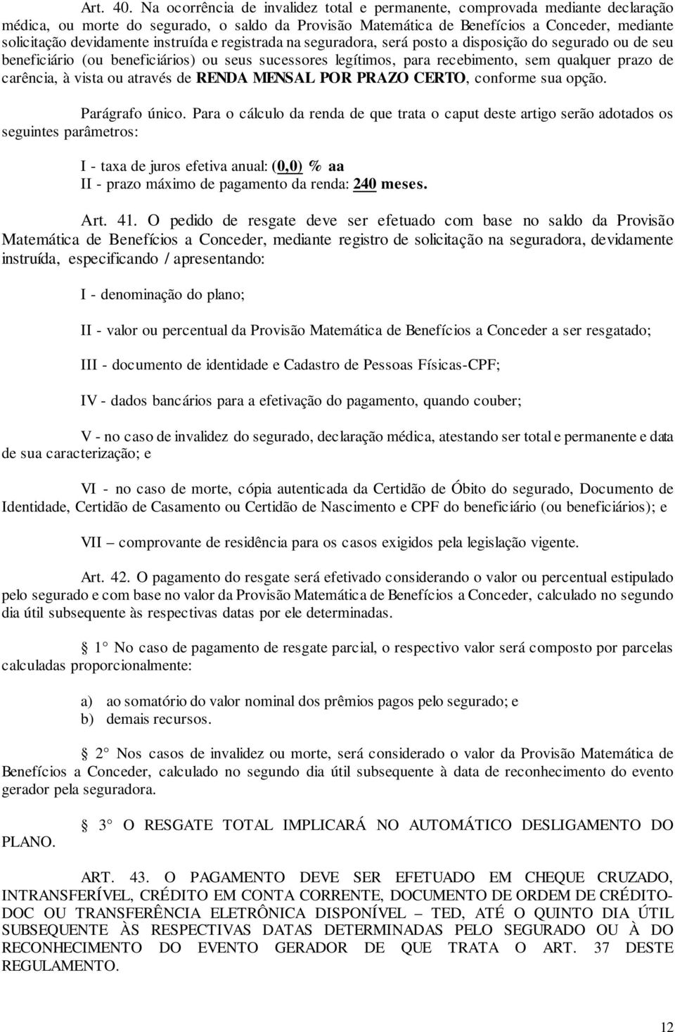 instruída e registrada na seguradora, será posto a disposição do segurado ou de seu beneficiário (ou beneficiários) ou seus sucessores legítimos, para recebimento, sem qualquer prazo de carência, à