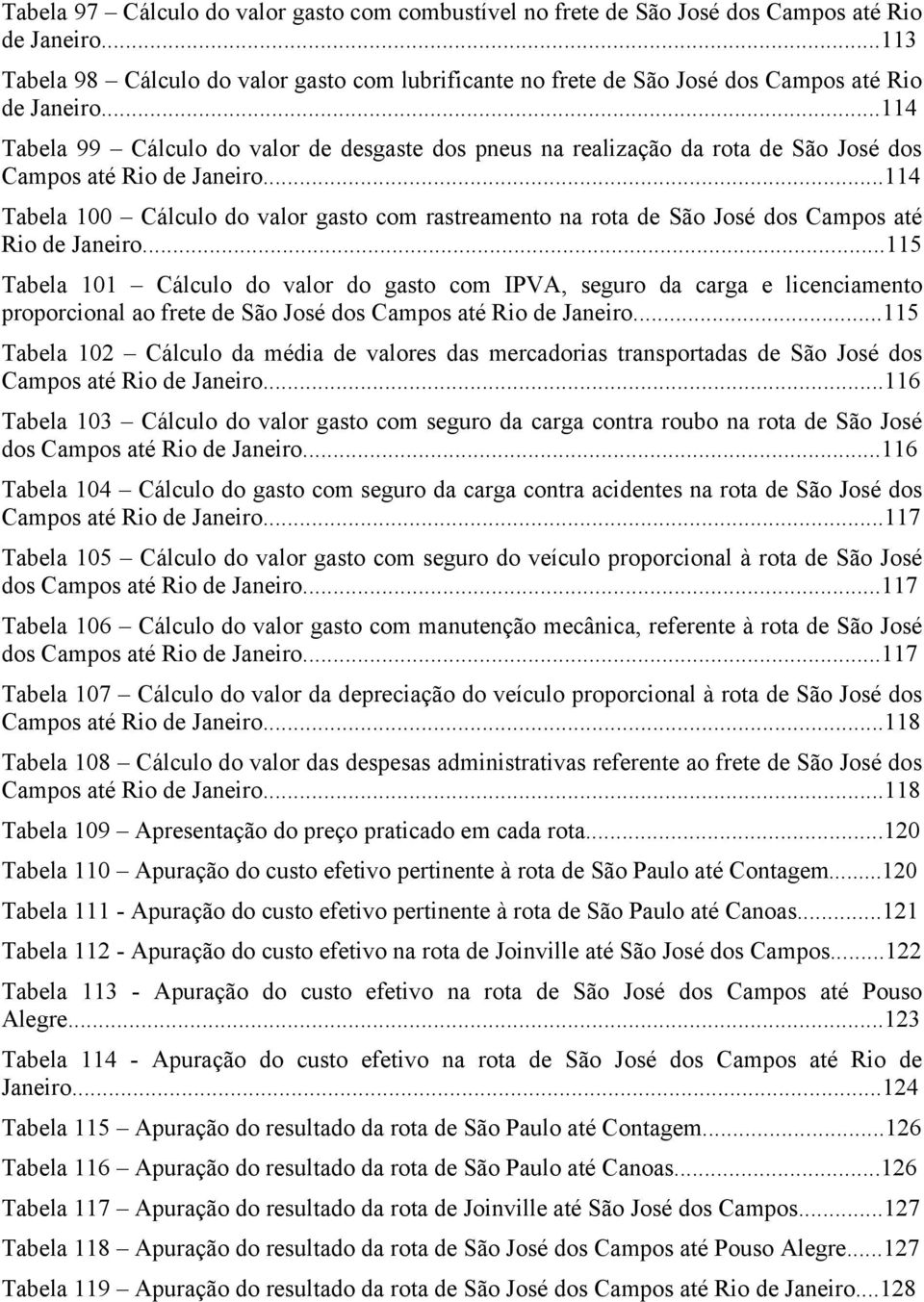 ..114 Tabela 99 Cálculo do valor de desgaste dos pneus na realização da rota de São José dos Campos até Rio de Janeiro.