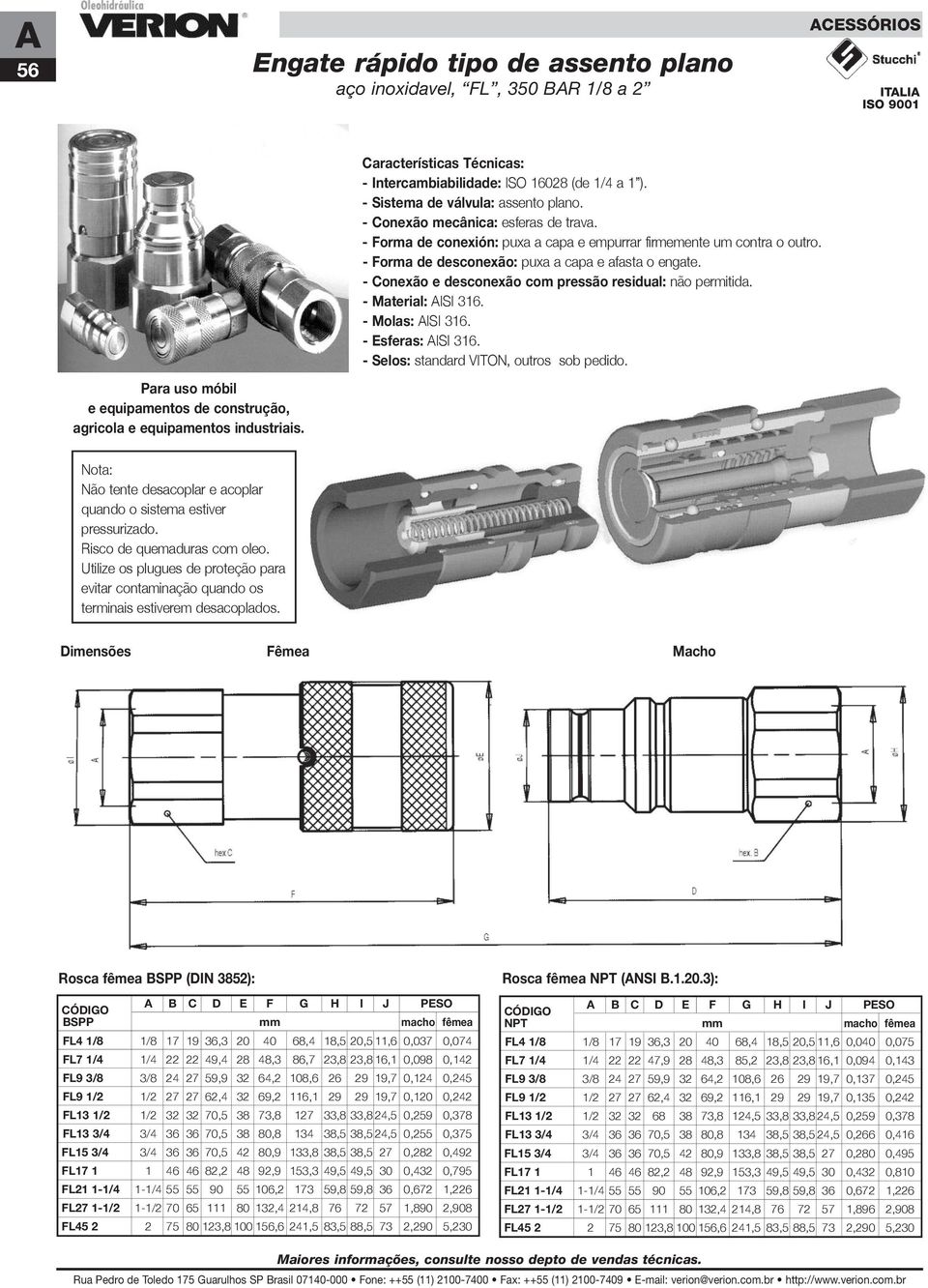 - Conexão e desconexão com pressão residual: não permitida. - Material: AISI 316. - Molas: AISI 316. - Esferas: AISI 316. - Selos: standard VITON, outros sob pedido.