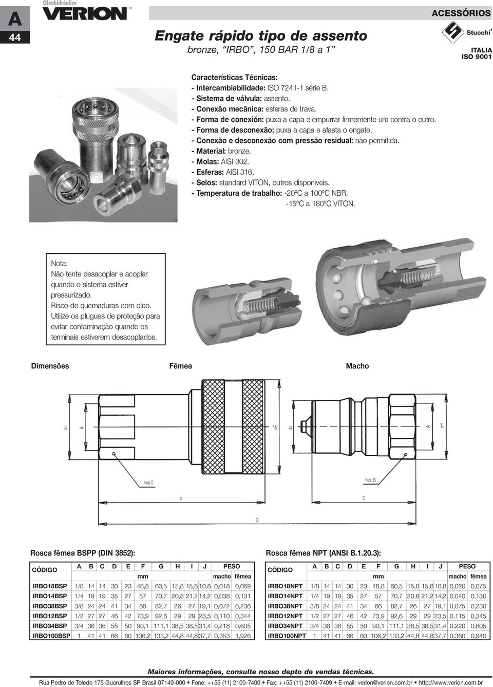 - Material: bronze. - Molas: AISI 302. - Esferas: AISI 316. - Selos: standard VITON, outros disponiveis. - Temperatura de trabalho: -20ºC a 100ºC NBR. -15ºC a 180ºC VITON.