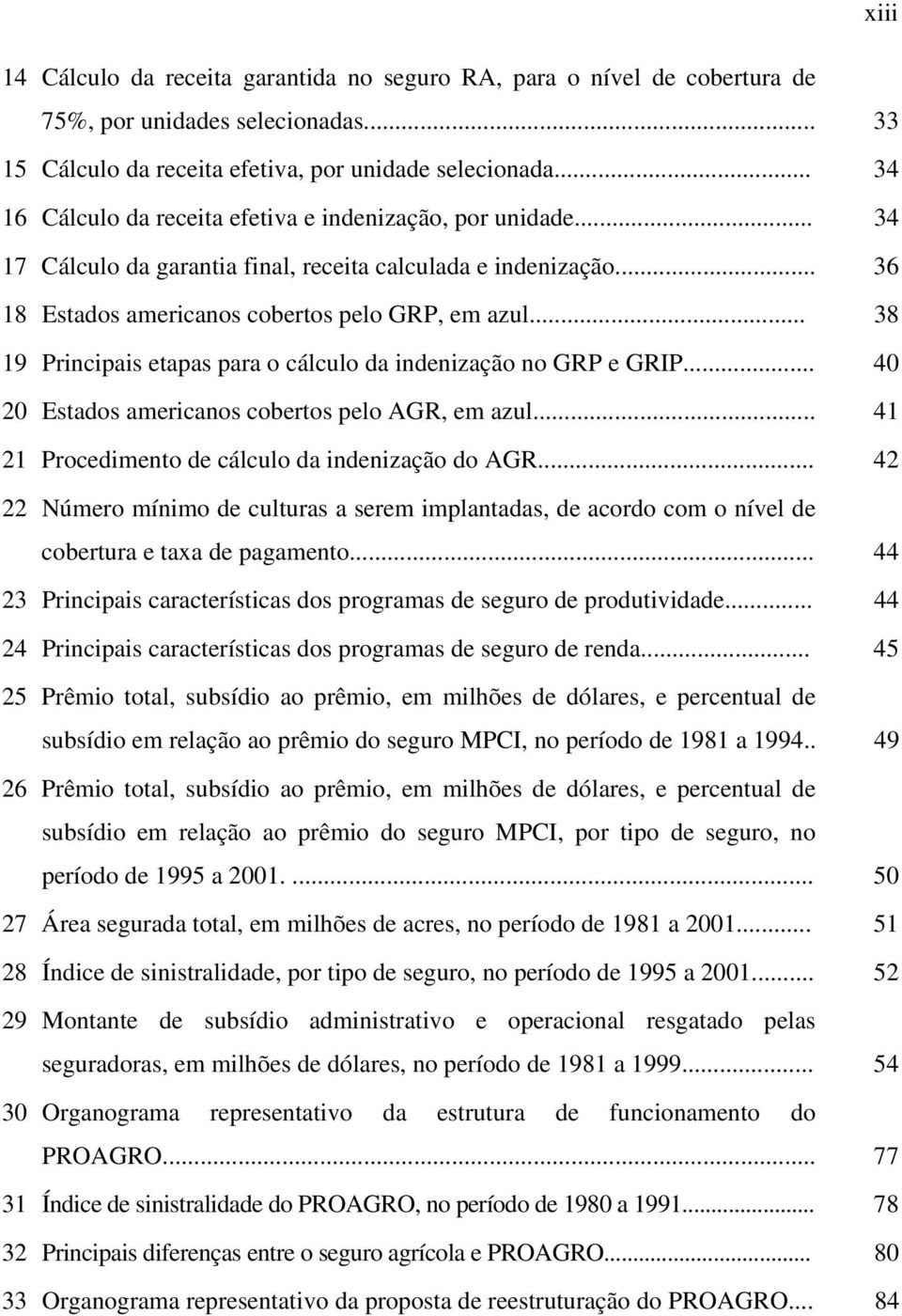 .. 38 19 Principais etapas para o cálculo da indenização no GRP e GRIP... 40 20 Estados americanos cobertos pelo AGR, em azul... 41 21 Procedimento de cálculo da indenização do AGR.