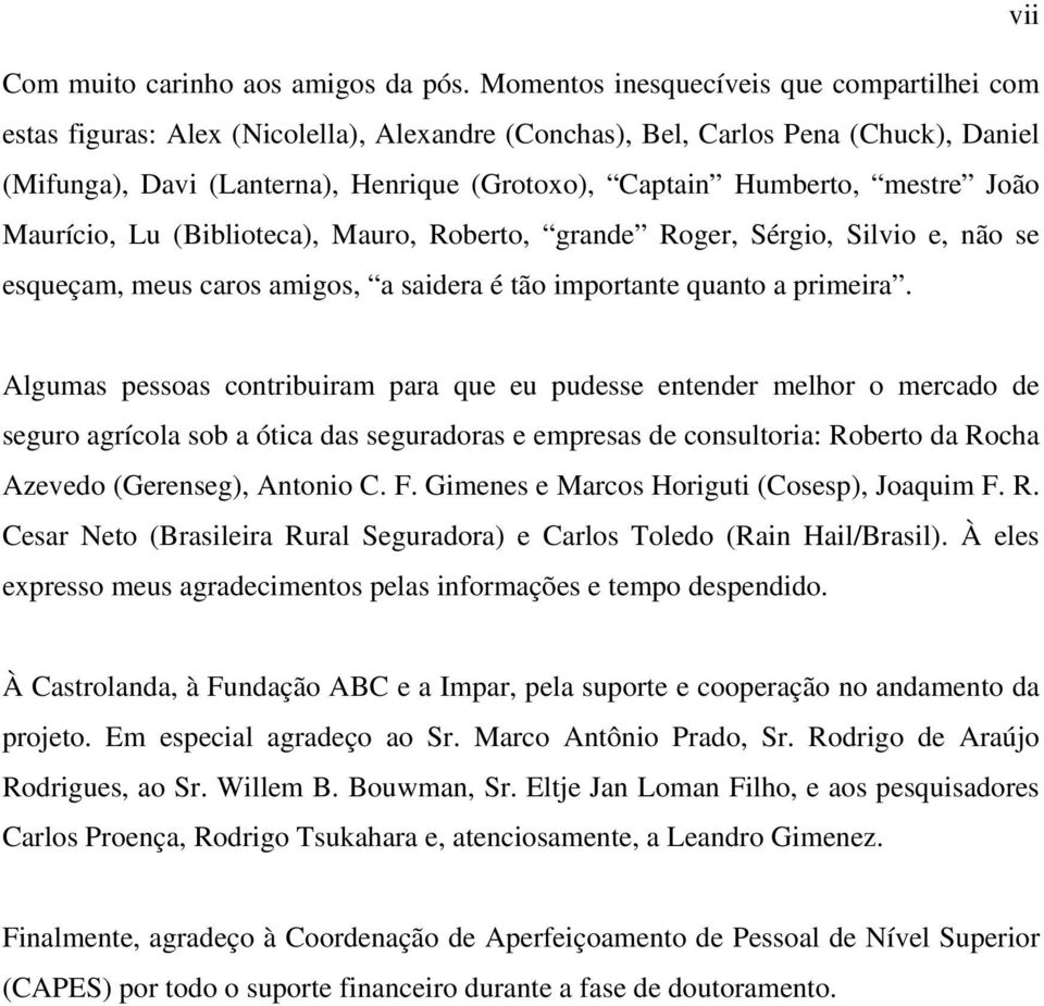 mestre João Maurício, Lu (Biblioteca), Mauro, Roberto, grande Roger, Sérgio, Silvio e, não se esqueçam, meus caros amigos, a saidera é tão importante quanto a primeira.